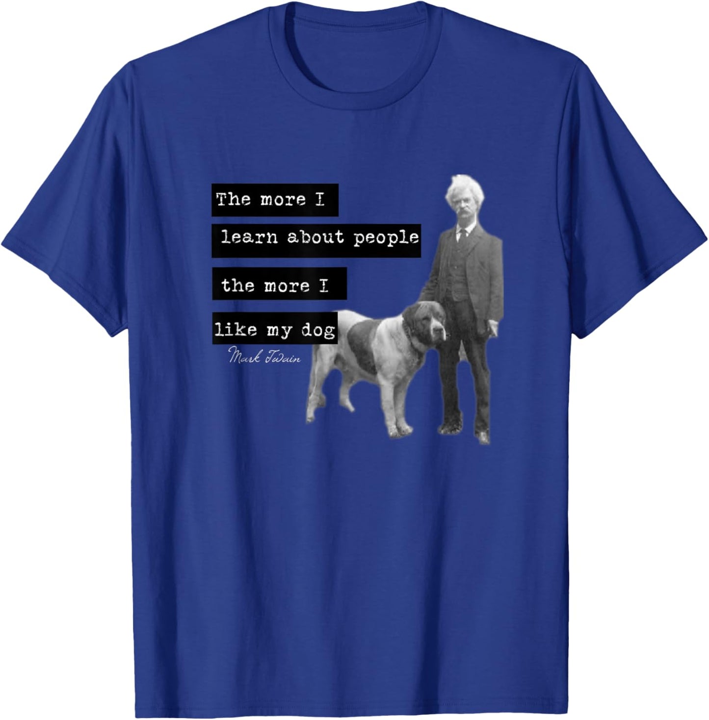Mark Twain photo quote design The More I Like My Dog T-Shirt - T-Shirt | Royal
