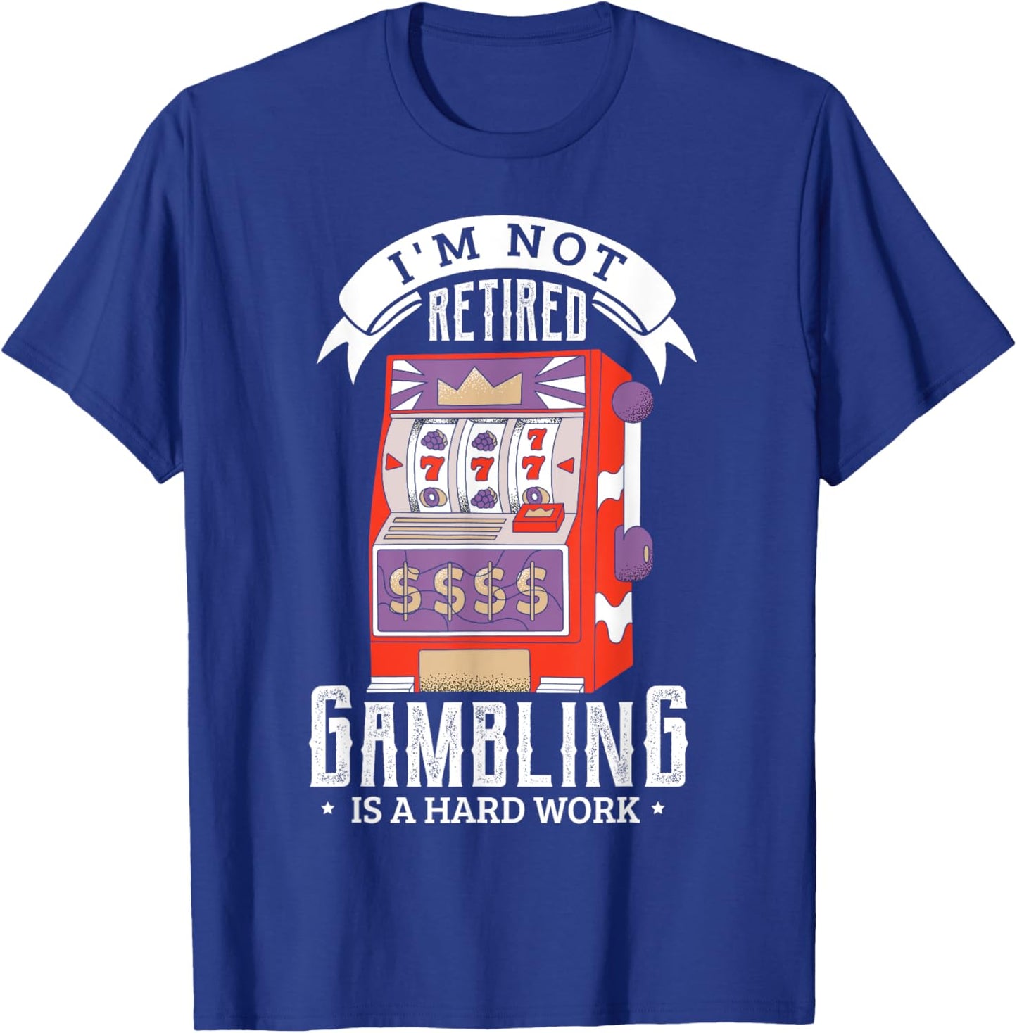 I'm not retired gambling is a hard work retired gambler T-Shirt - T-Shirt | Royal
