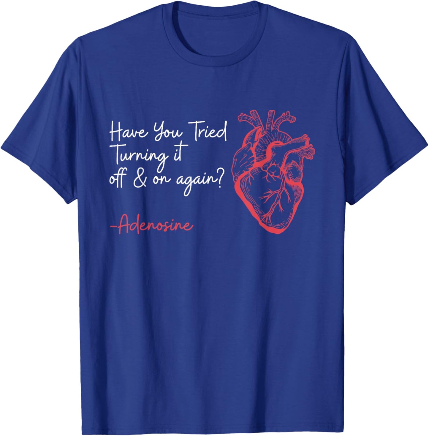 Have You Tried Turning It Off And On Again Adenosine Heart T-Shirt - T-Shirt | Royal