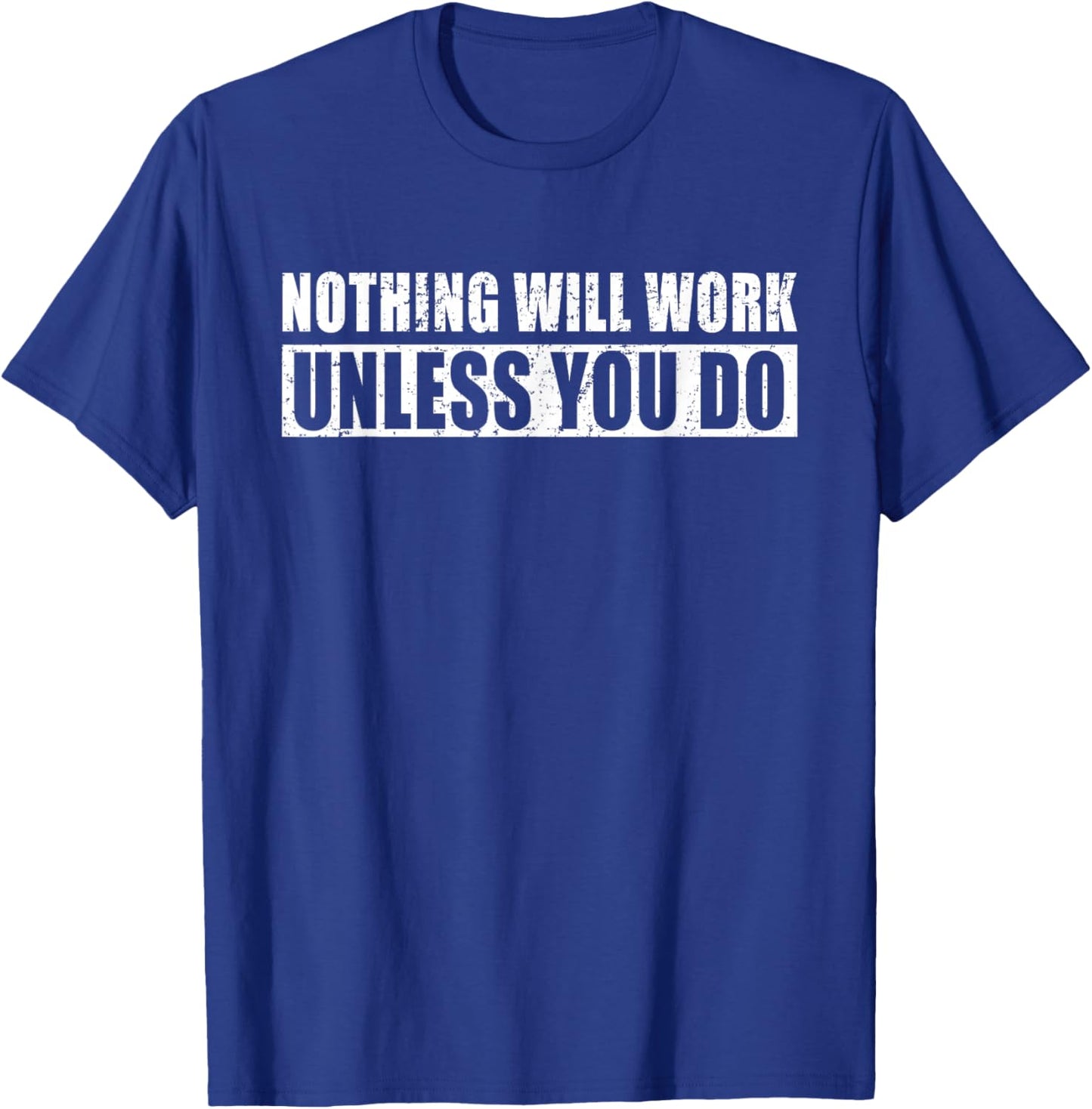 Nothing Will Work Unless You Do - Gym Motivational Workout T-Shirt - T-Shirt | Royal
