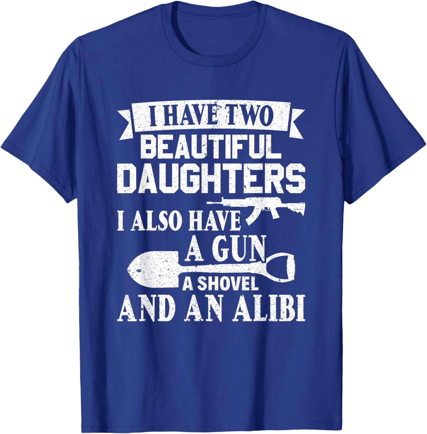 Fathers Day Gun Shovel Alibi I Have Two Beautiful Daughters T-Shirt - T-Shirt | Royal