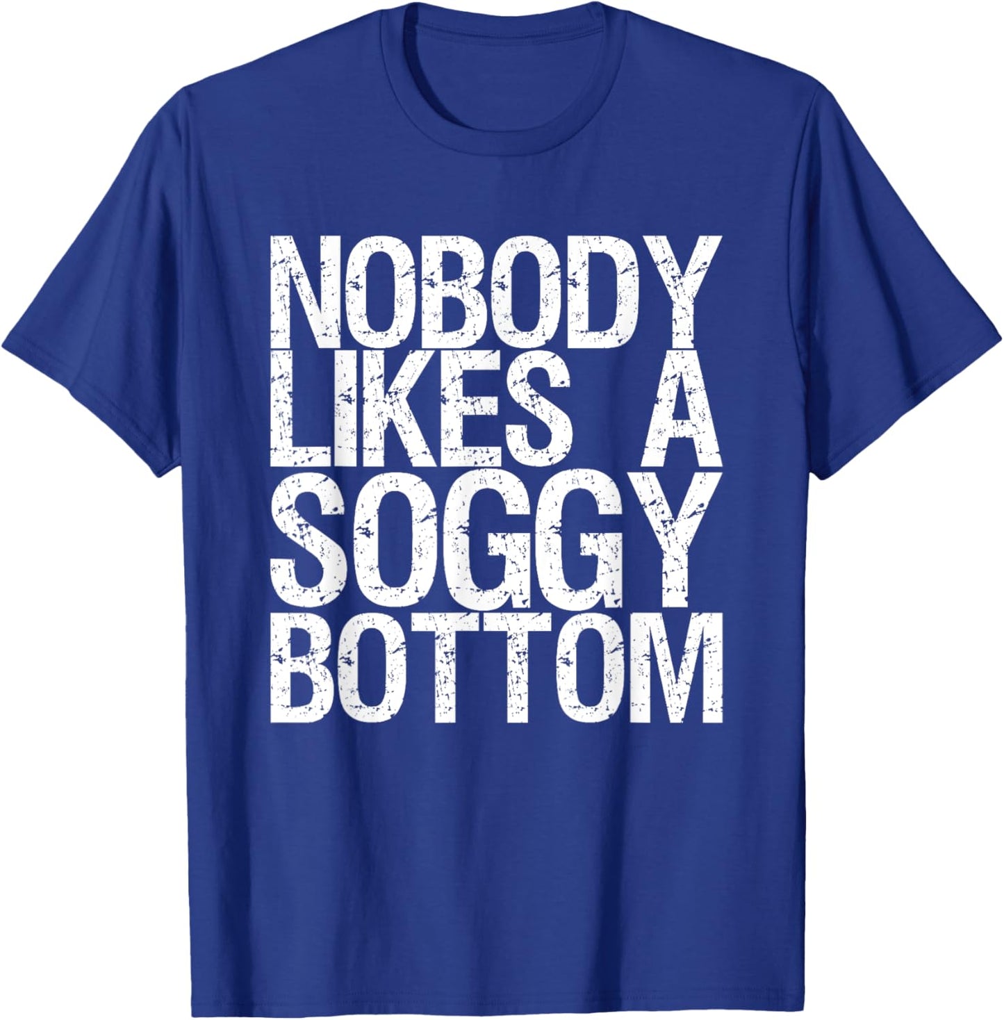 Nobody Likes A Soggy Bottom T-Shirt - T-Shirt | Royal