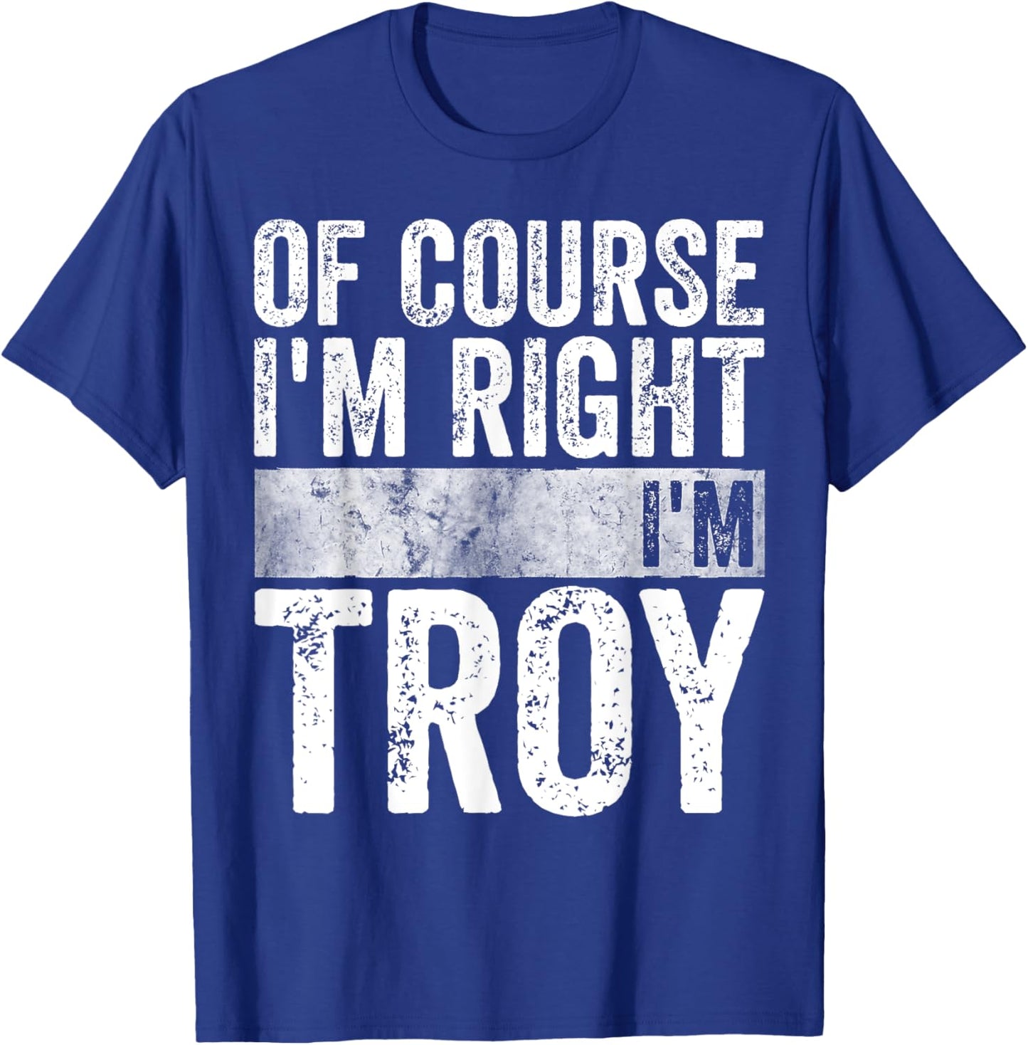 Funny Personalized Name Shirt Of Course I'm Right I'm Troy T-Shirt - T-Shirt | Royal