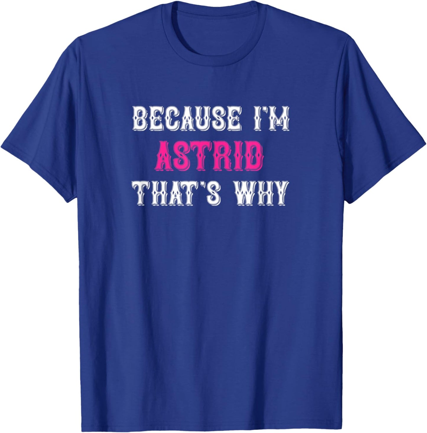 Astrid / Because I'm Astrid That's Why - Pink Astrid Name T-Shirt - T-Shirt | Royal