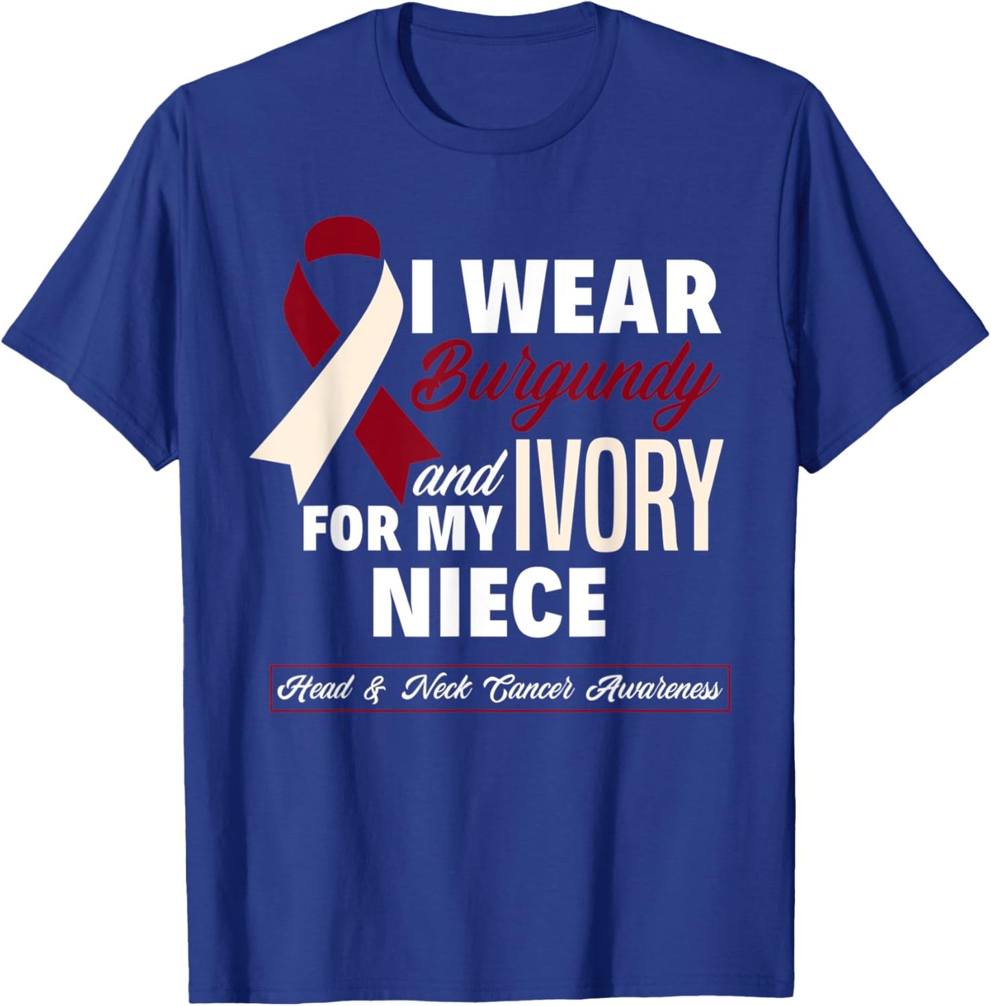 I Wear Burgundy & Ivory For My Niece Head & Neck Cancer T-Shirt - T-Shirt | Royal