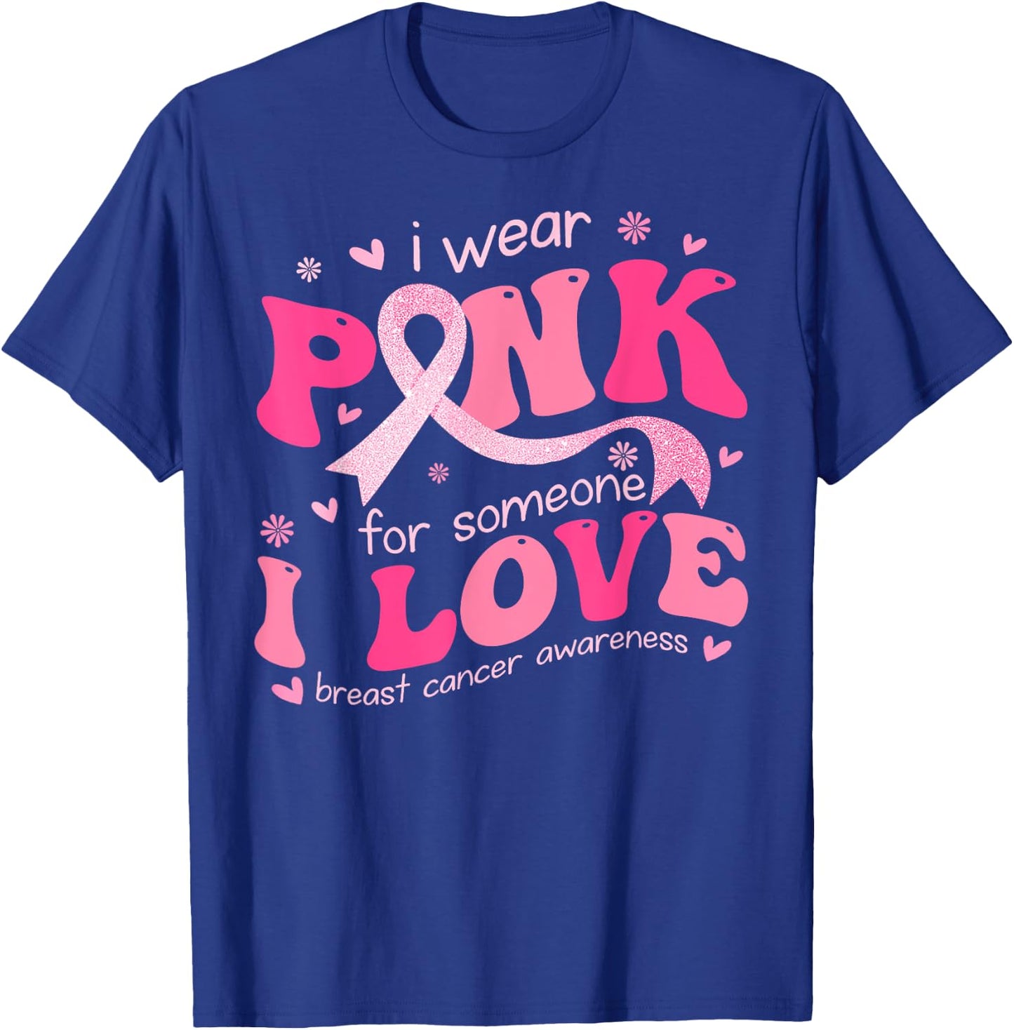I Wear Pink For Someone I Love Breast Cancer Support Squad T-Shirt - T-Shirt | Royal