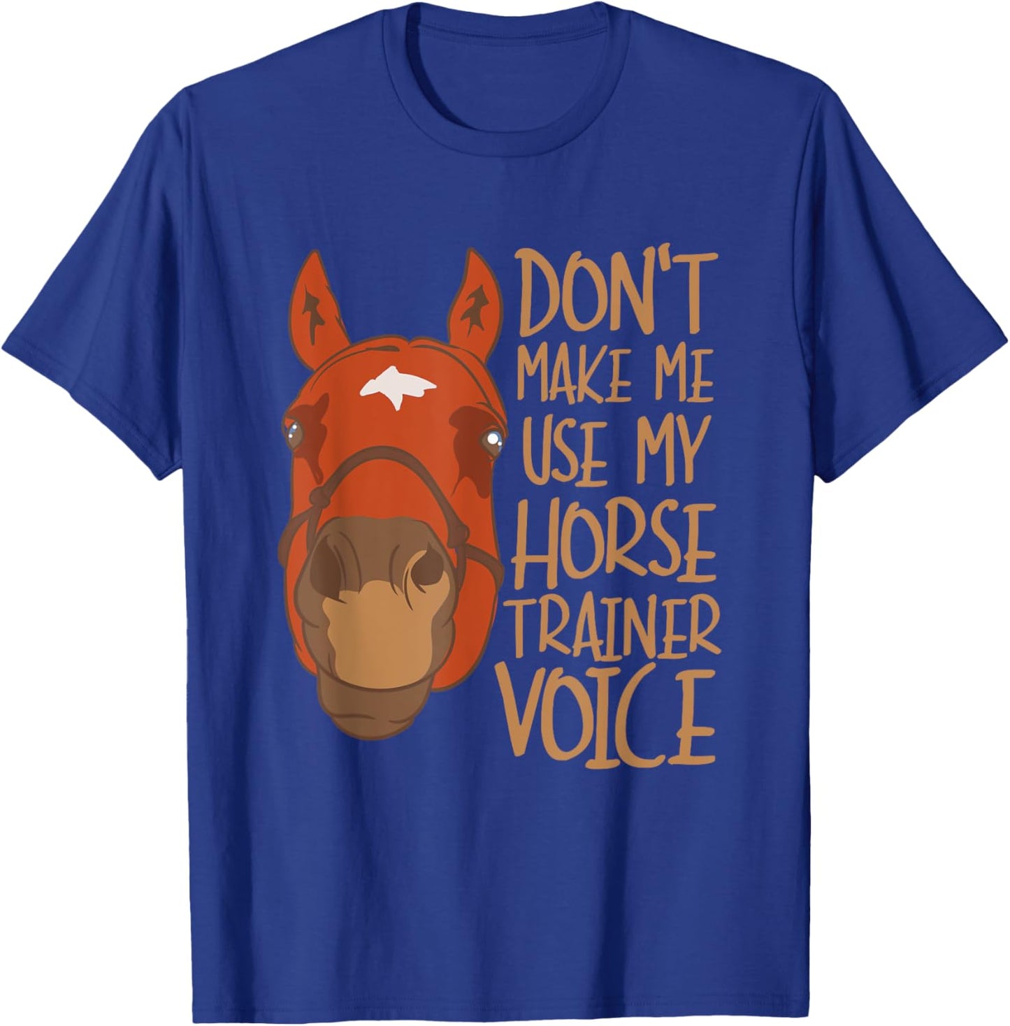Don't Make Me Use My Horse Trainer Voice T-Shirt - T-Shirt | Royal