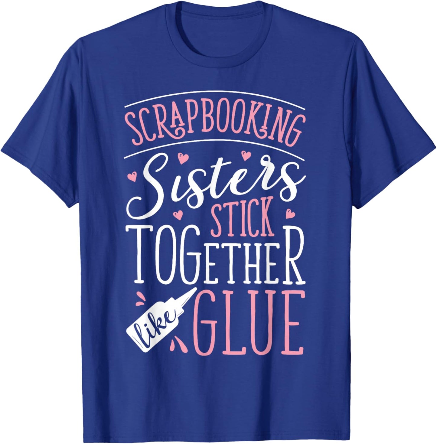 Scrapbook Scrapbooking Sisters Stick Together Like Glue Gift T-Shirt - T-Shirt | Royal