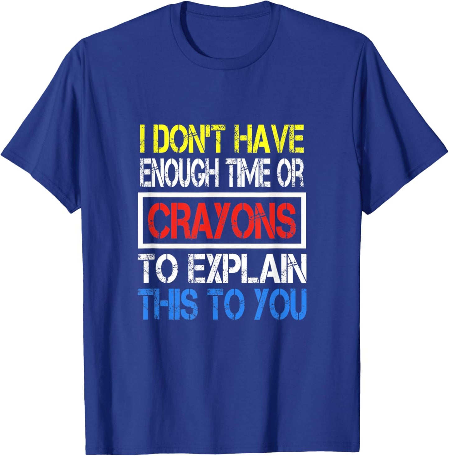 I Don't Have Enough Time Or Crayons To Explain This To You T-Shirt - T-Shirt | Royal