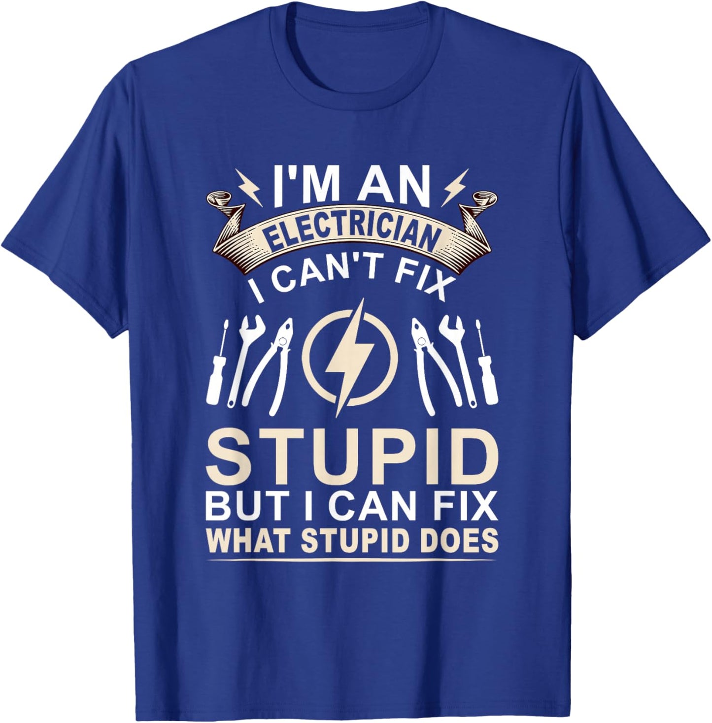 Funny I'm An Electrician I Can't Fix Stupid Electrician T-Shirt - T-Shirt | Royal