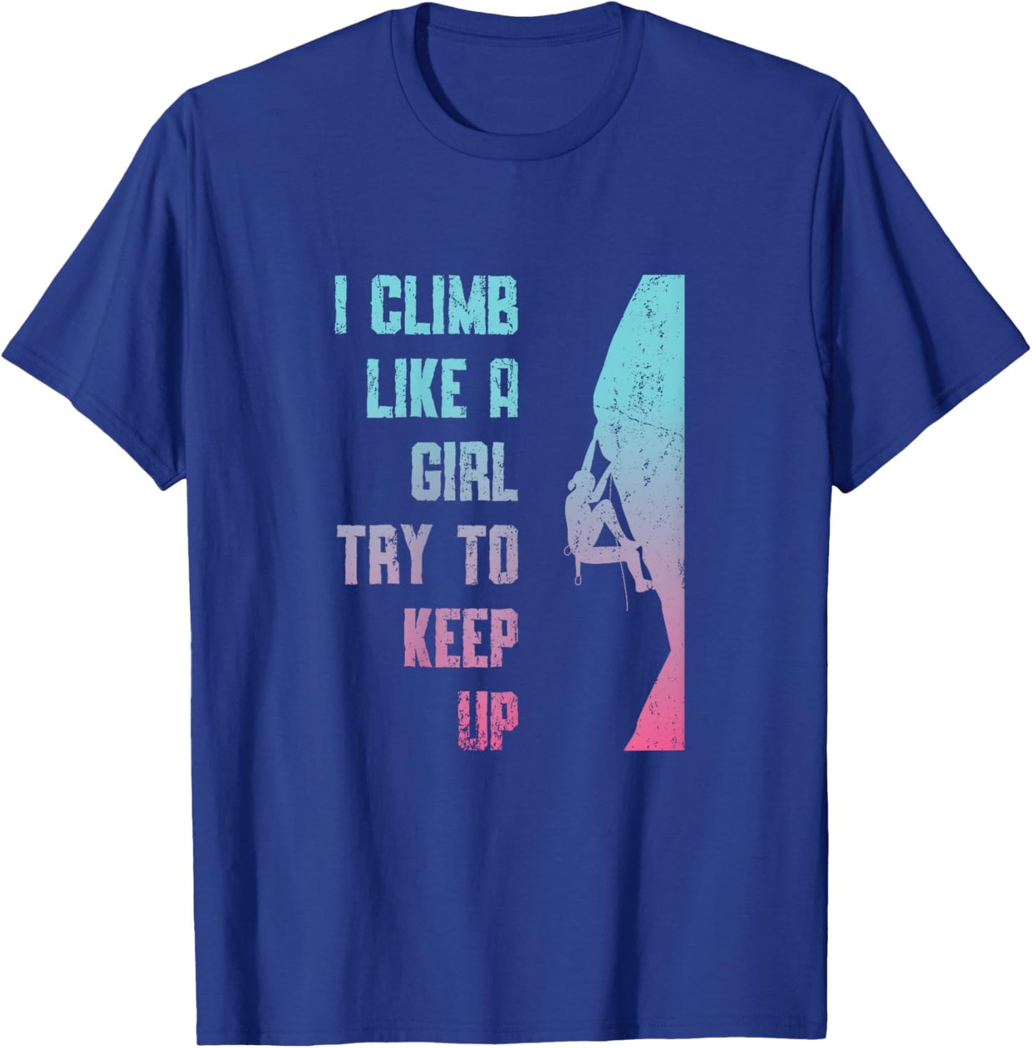 I Climb Like A Girl Try To Keep Up Bouldering Rock Climb T-Shirt - T-Shirt | Royal