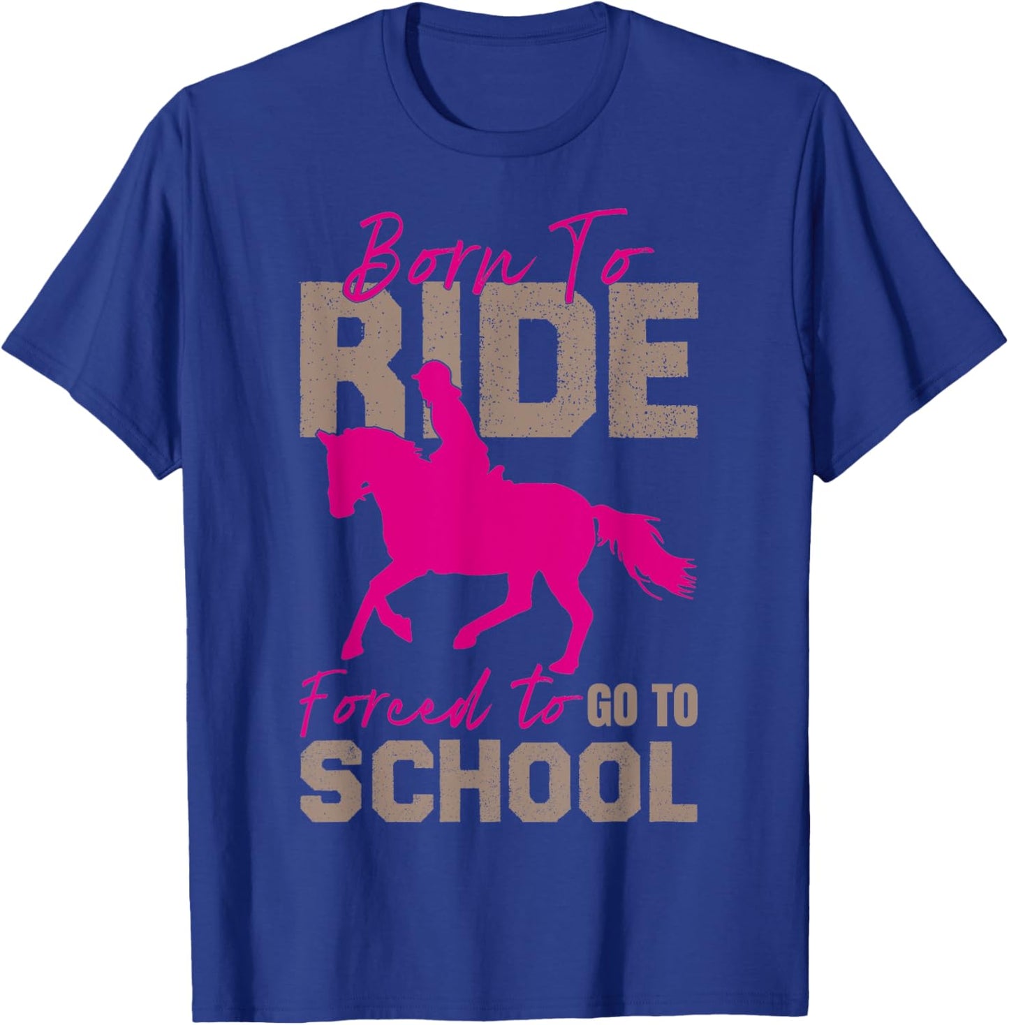 Borne To Ride Forced To Go To School Horse Equestrians T-Shirt - T-Shirt | Royal