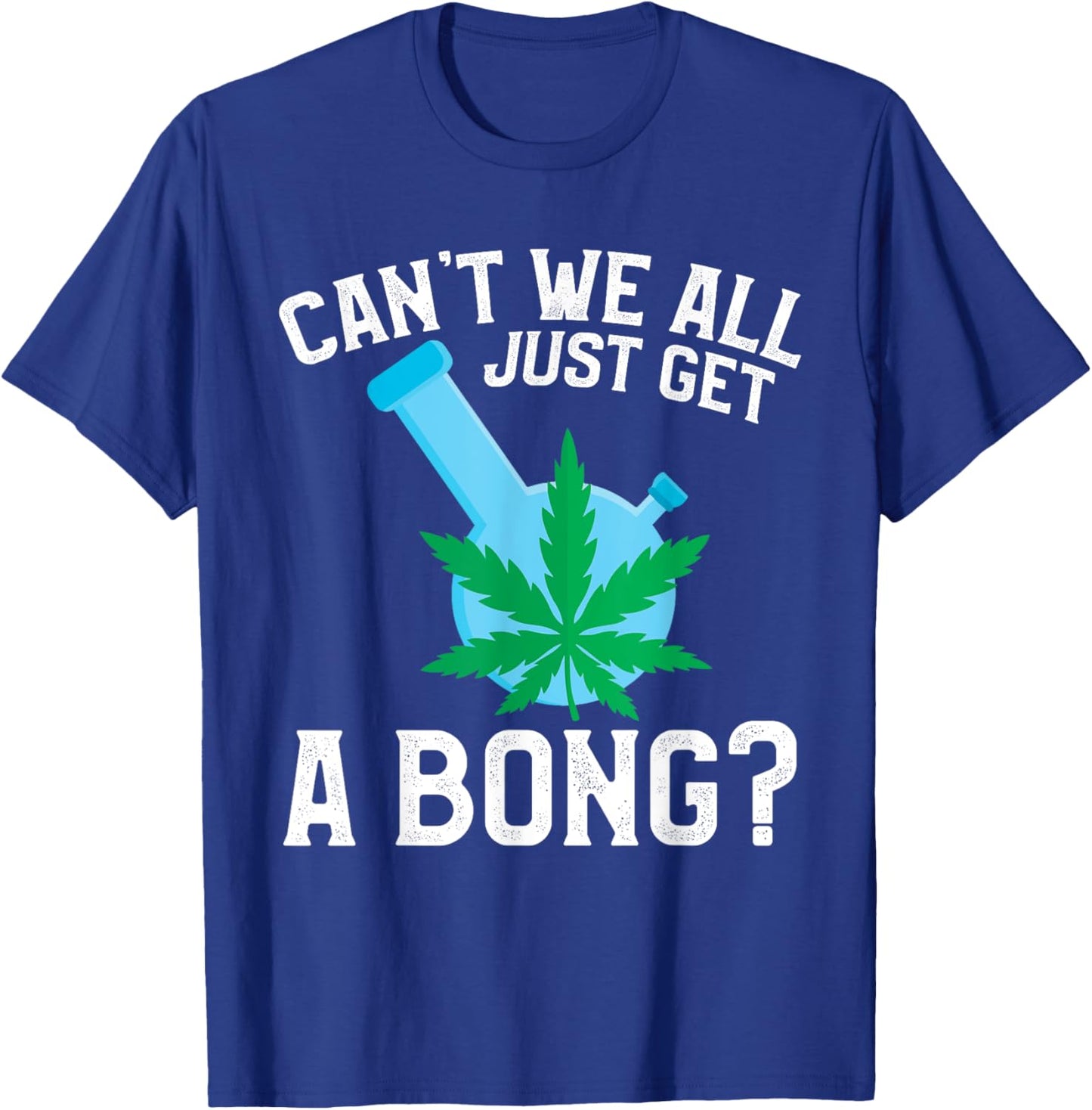 Can't We All Just Get A Bong T-Shirt - T-Shirt | Royal
