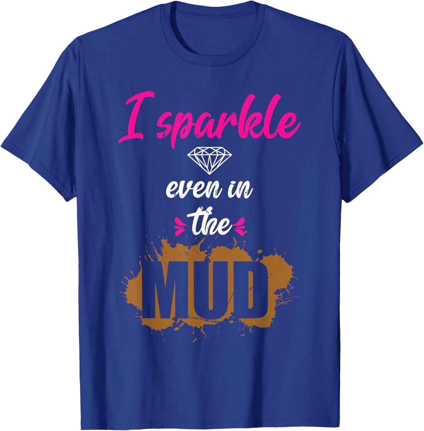 I Sparkle Even in Mud Funny Mudding Team Girls Run Princess T-Shirt - T-Shirt | Royal