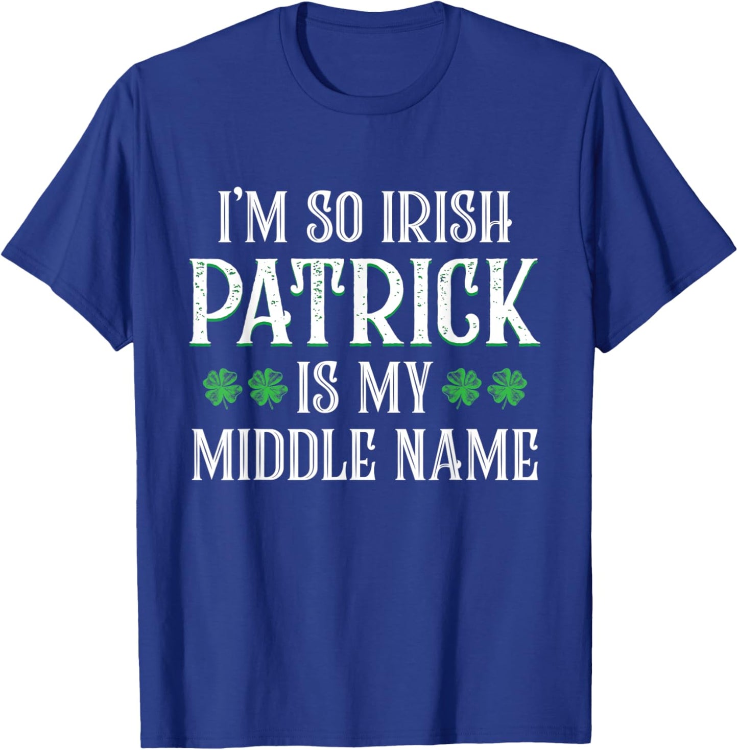 I'm So Irish Patrick Is My Middle Name Funny Irish Tradition T-Shirt - T-Shirt | Royal