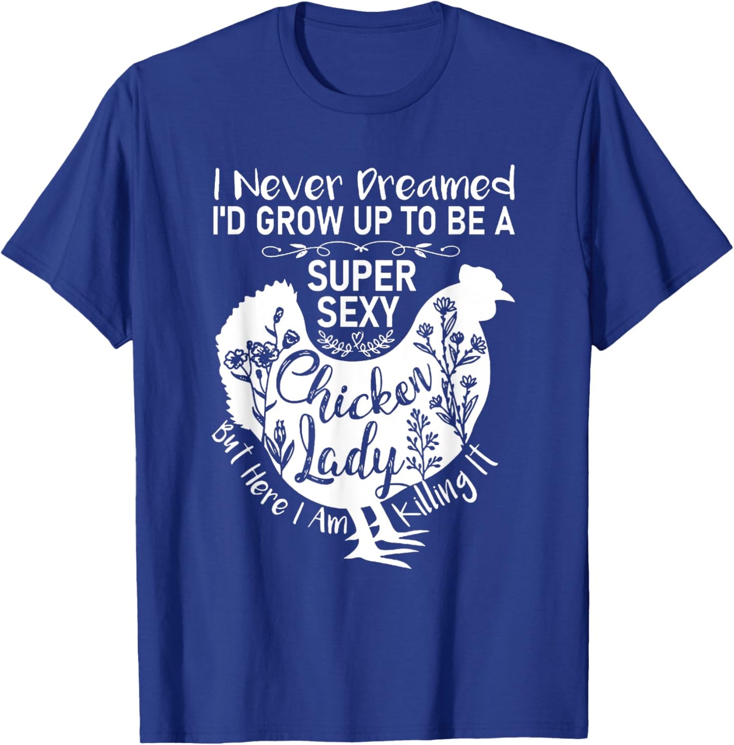 I Never Dreamed I'd Grow Up Super Sexy Chicken Lady T-Shirt - T-Shirt | Royal