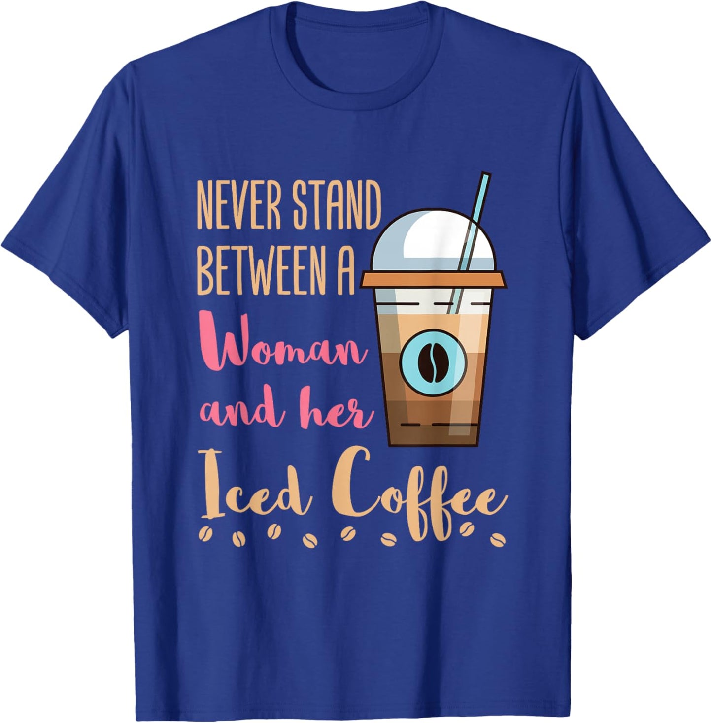 Never Stand Between a Woman and Her Iced Coffee Cold Brew T-Shirt - T-Shirt | Royal