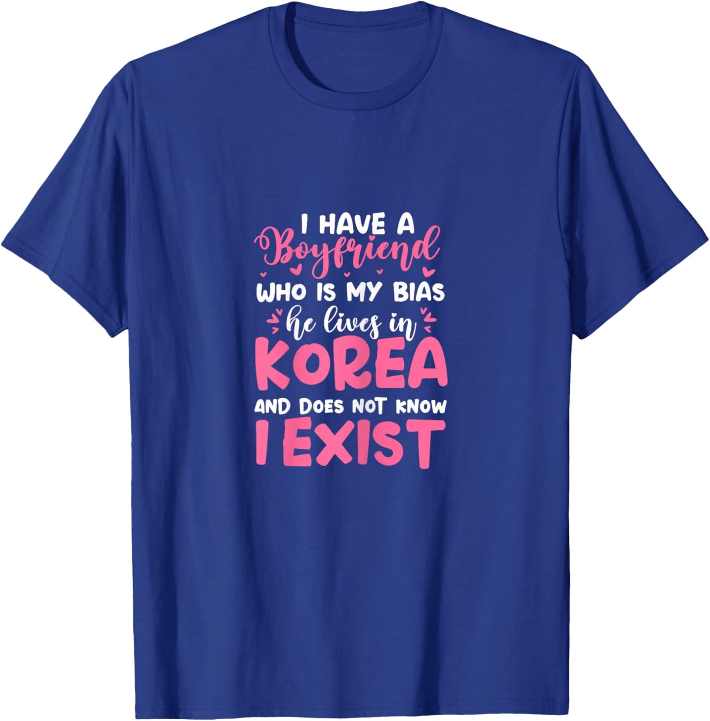 K-Pop I Have A Boyfriend Who Is My Bias He Lives in Korea T-Shirt - T-Shirt | Royal
