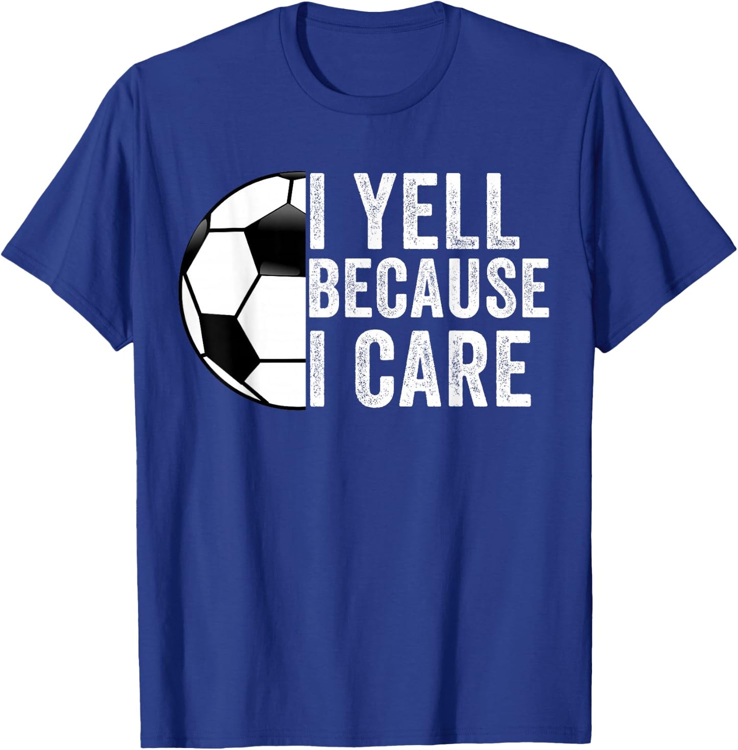 I Yell Because I Care Soccer Dad Mom Men Women T-Shirt - T-Shirt | Royal