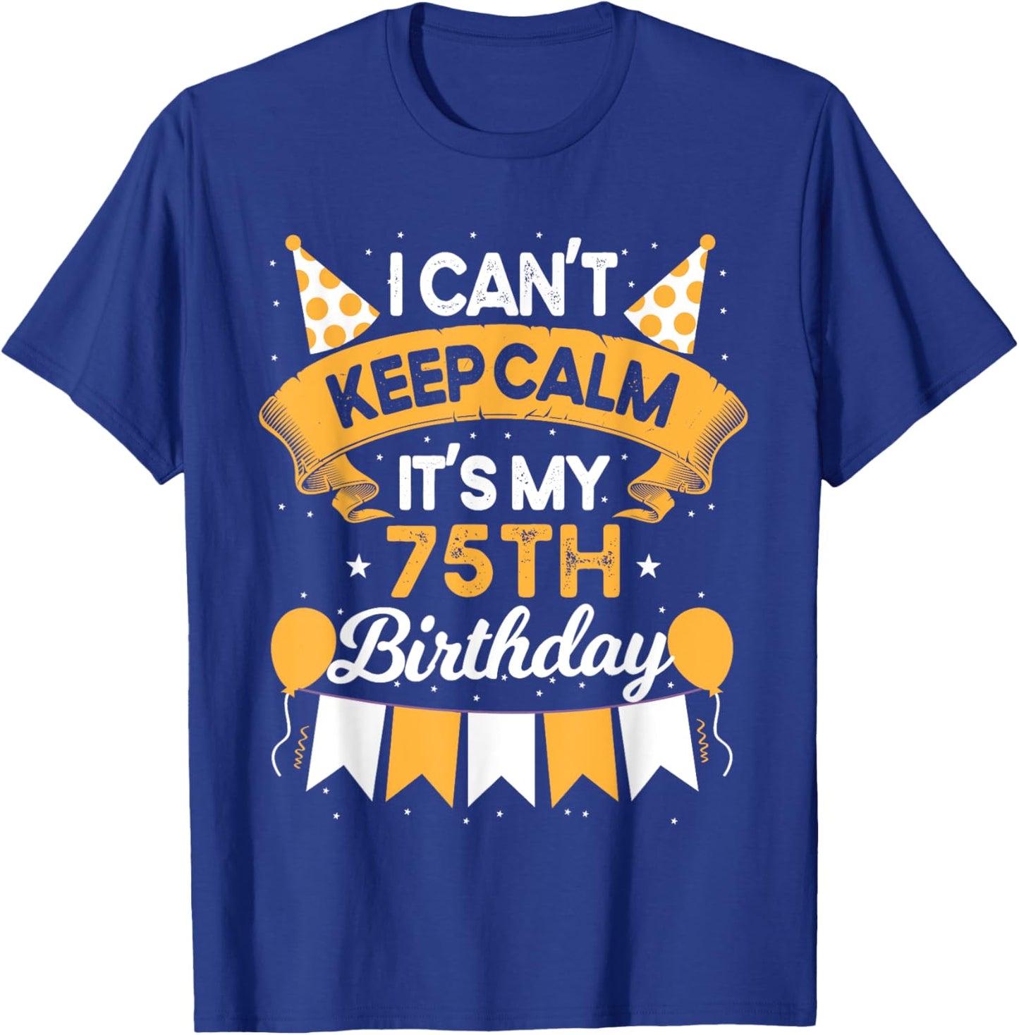 75 Year Old I Can't Keep Calm It's My 75th Birthday T-Shirt - T-Shirt | Royal