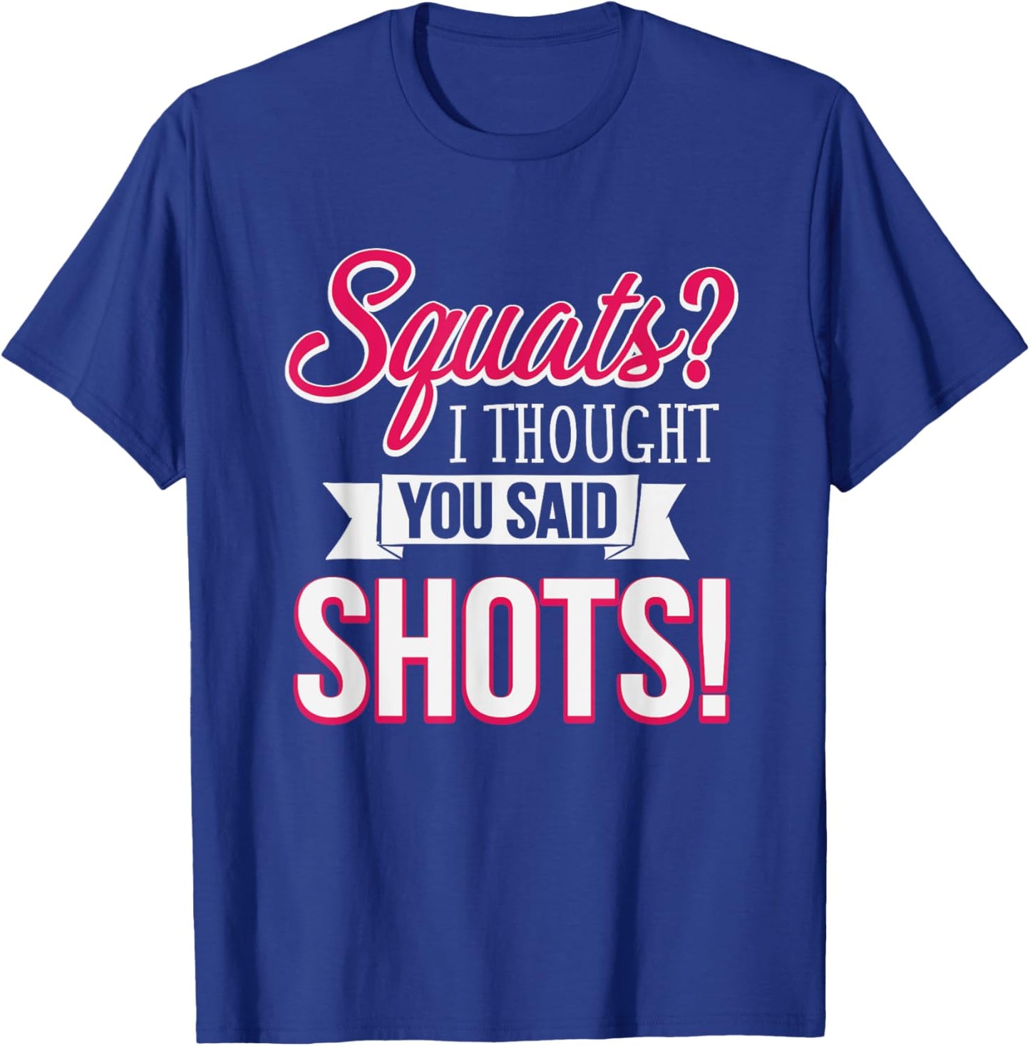 Squats I Thought You Said Shots Funny Workout T-Shirt - T-Shirt | Royal