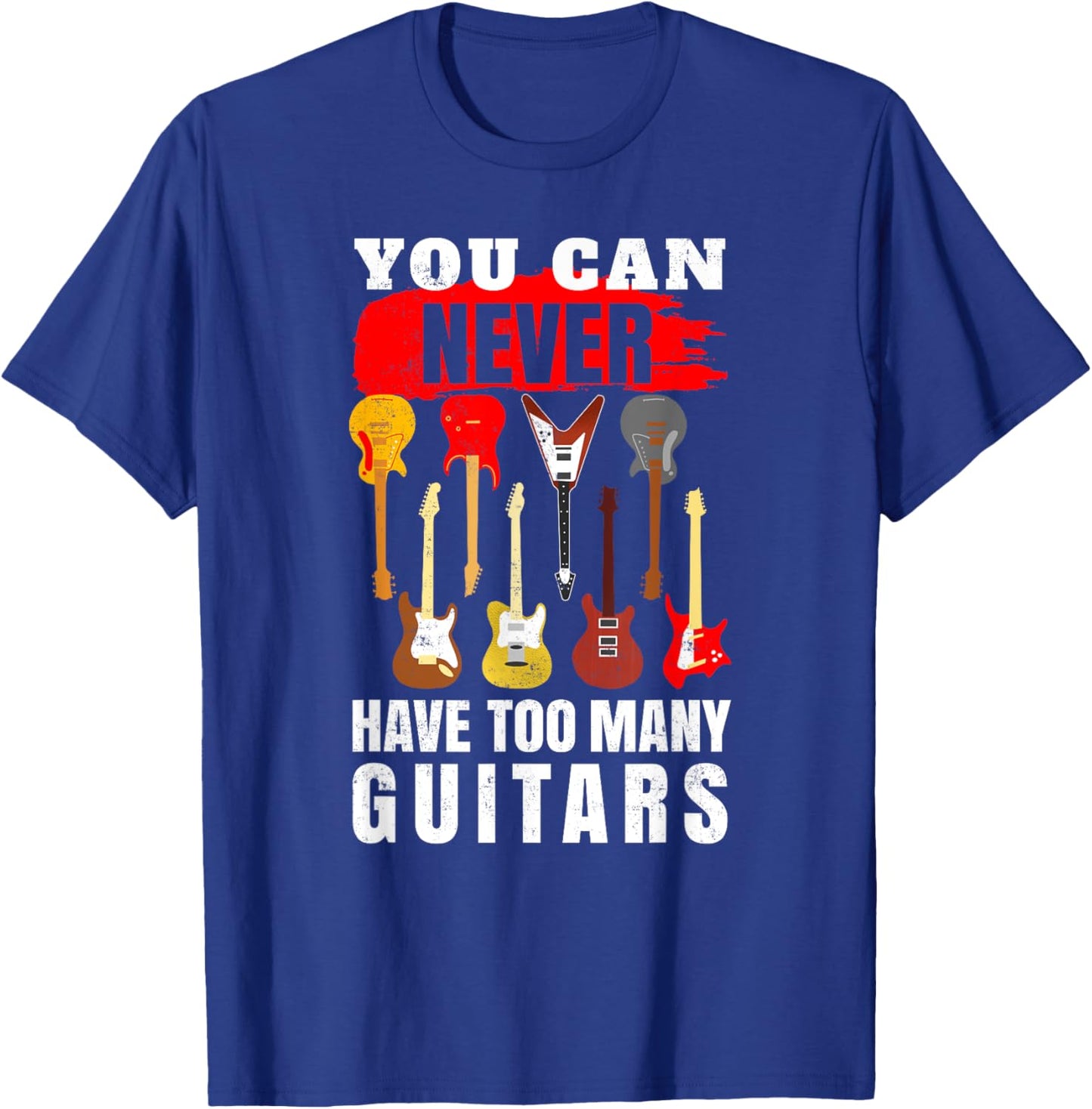 You Can Never Have Too Many Guitars - Guitarist T-Shirt - T-Shirt | Royal