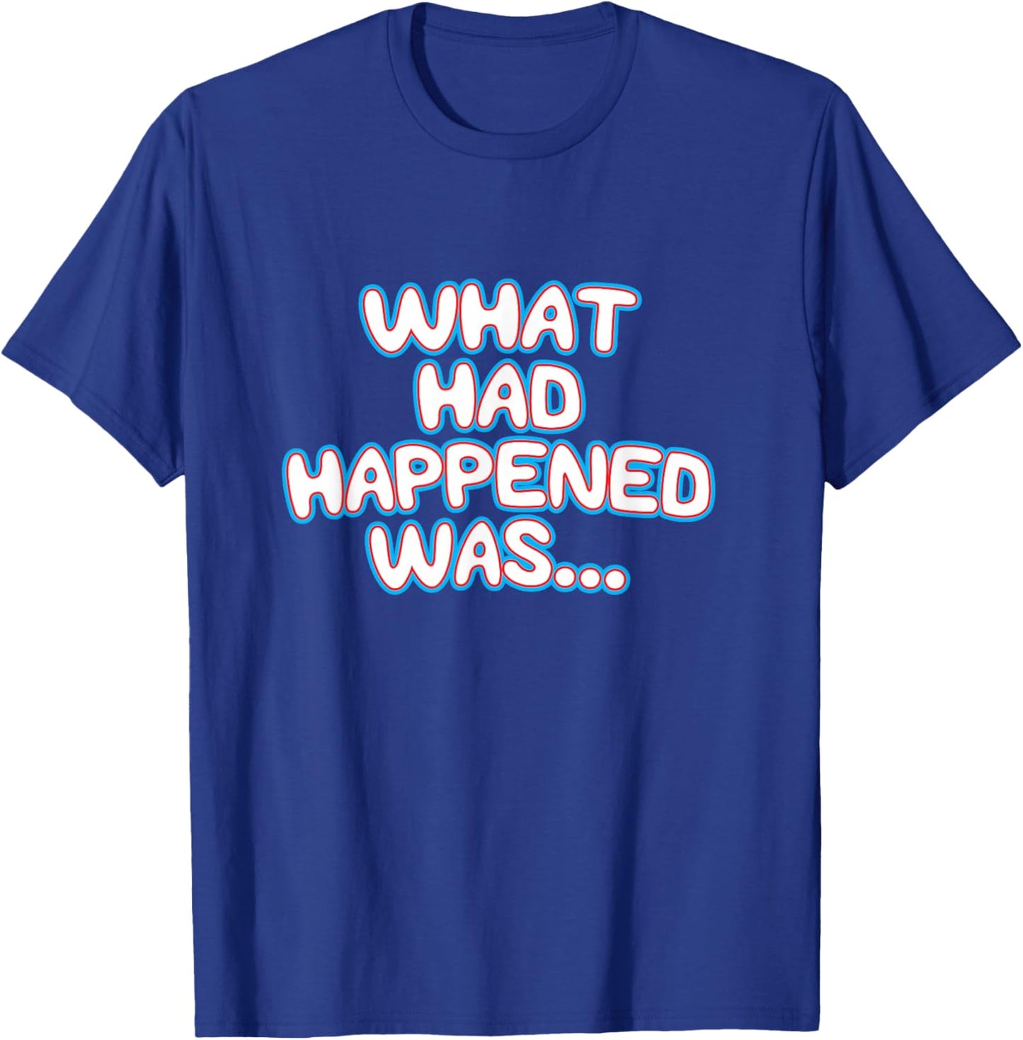What Had Happened Was, Funny Trendy Meme Teen Graphic Humor T-Shirt - T-Shirt | Royal