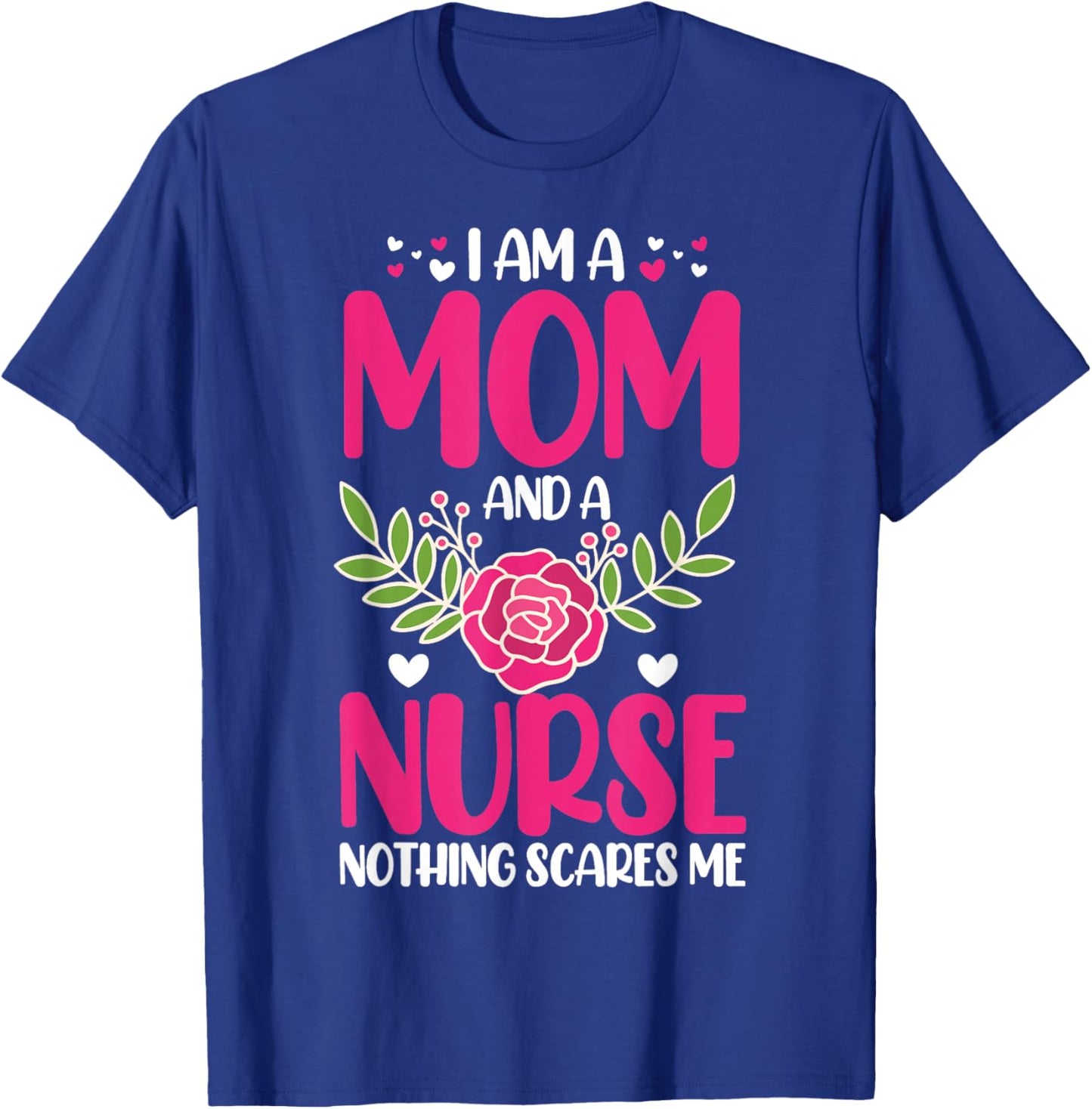 I Am A Mom And An Nurse Nothing Scares Me | Nurse T-Shirt - T-Shirt | Royal
