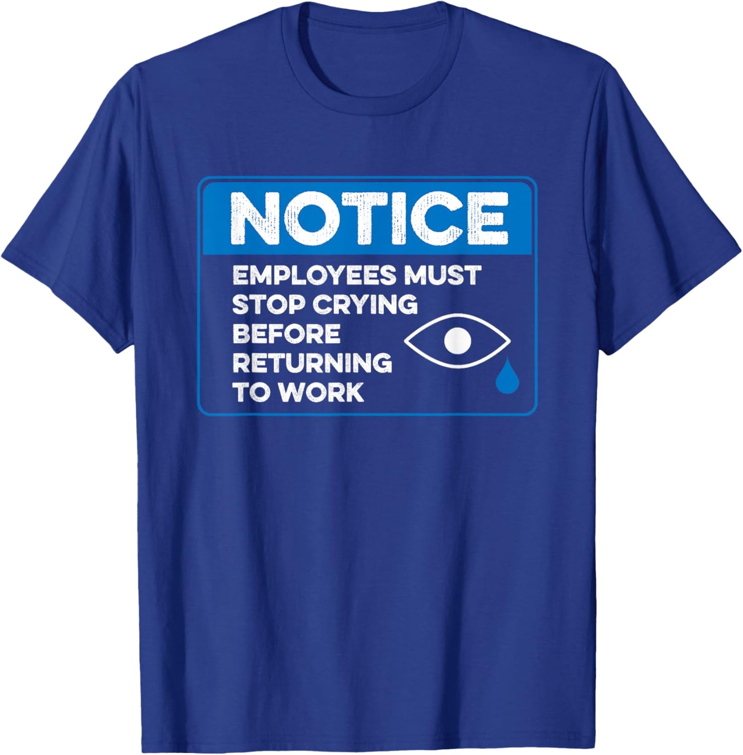 Employees Must Stop Crying Before Returning to Work Funny T-Shirt - T-Shirt | Royal