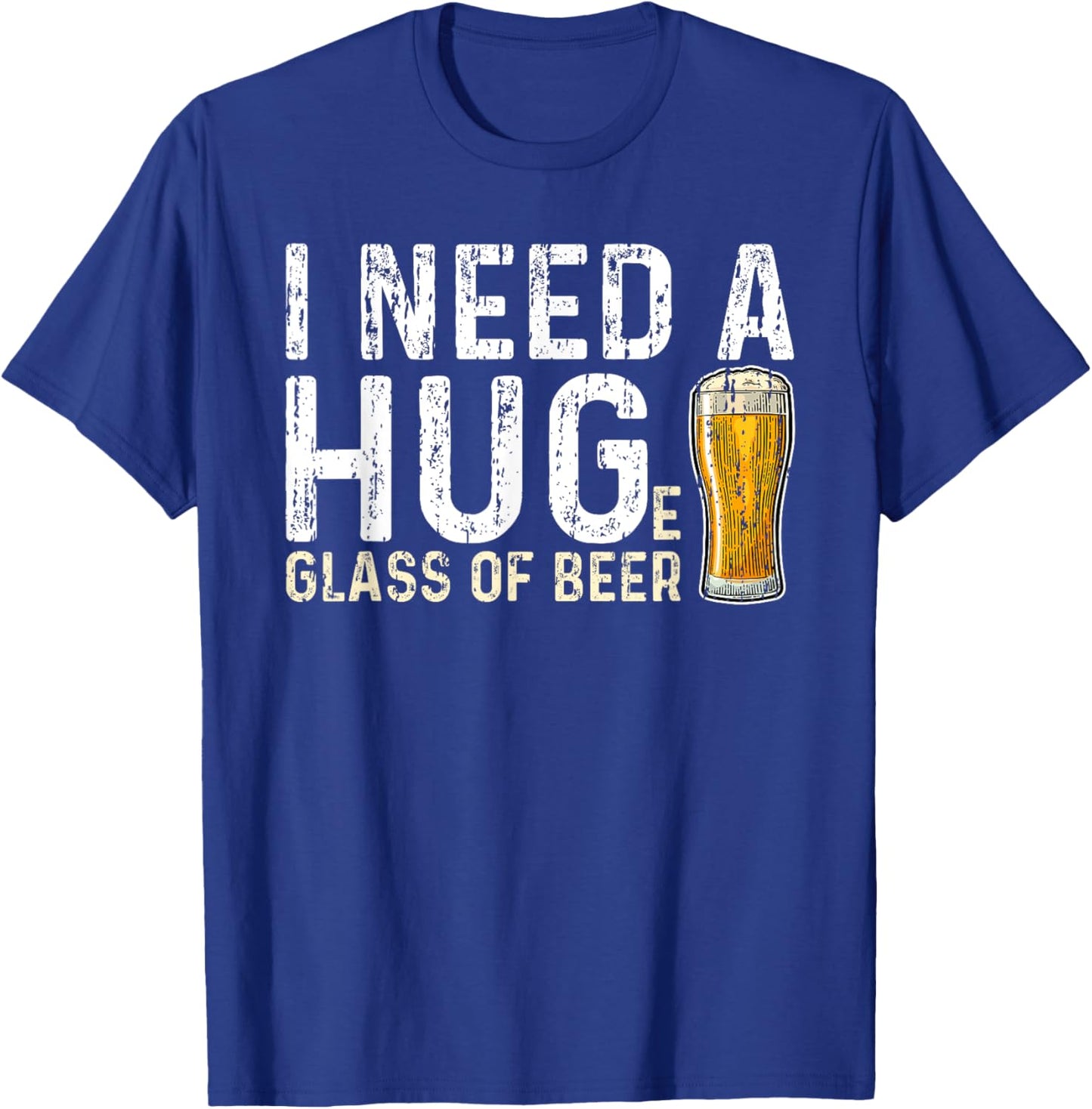 I Need a Huge Glass of Beer - Hug T-Shirt - T-Shirt | Royal