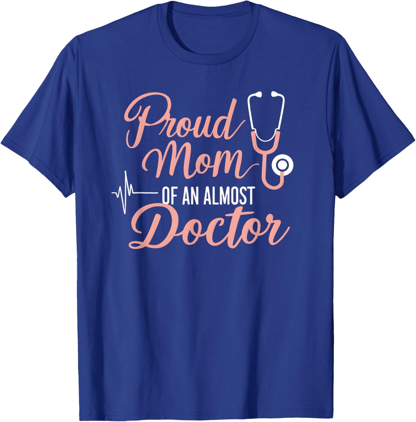 Proud Mom Of An Almost Doctor Medical School Student T-Shirt - T-Shirt | Royal