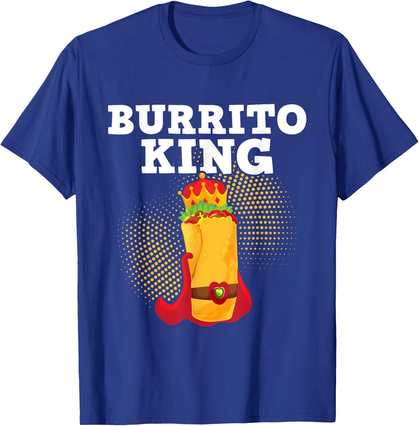 Burrito King - Tortilla Mexican Cuisine Food Lover Foodie T-Shirt - T-Shirt | Royal