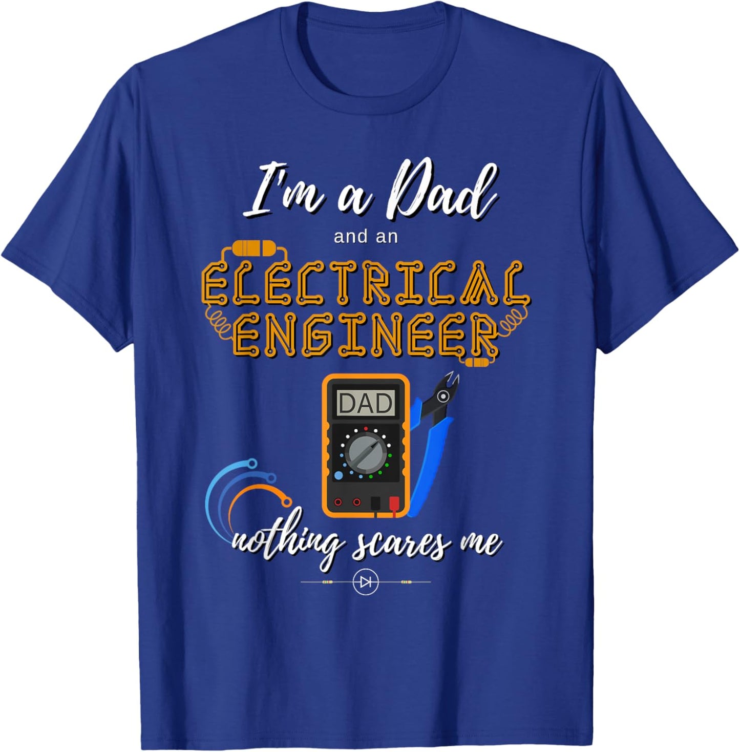 Im a Dad Nothing Scares Me Electrical Engineer T-Shirt - T-Shirt | Royal