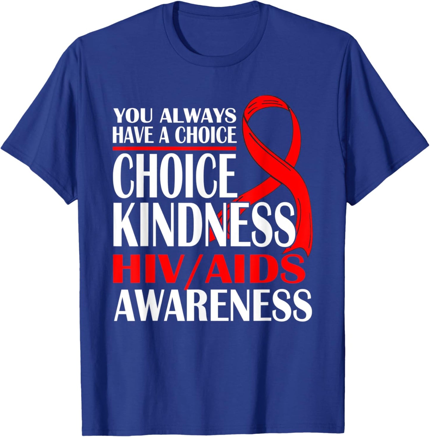 You Always Have A Choice Choose Kindness HIV AIDS Awareness T-Shirt - T-Shirt | Royal