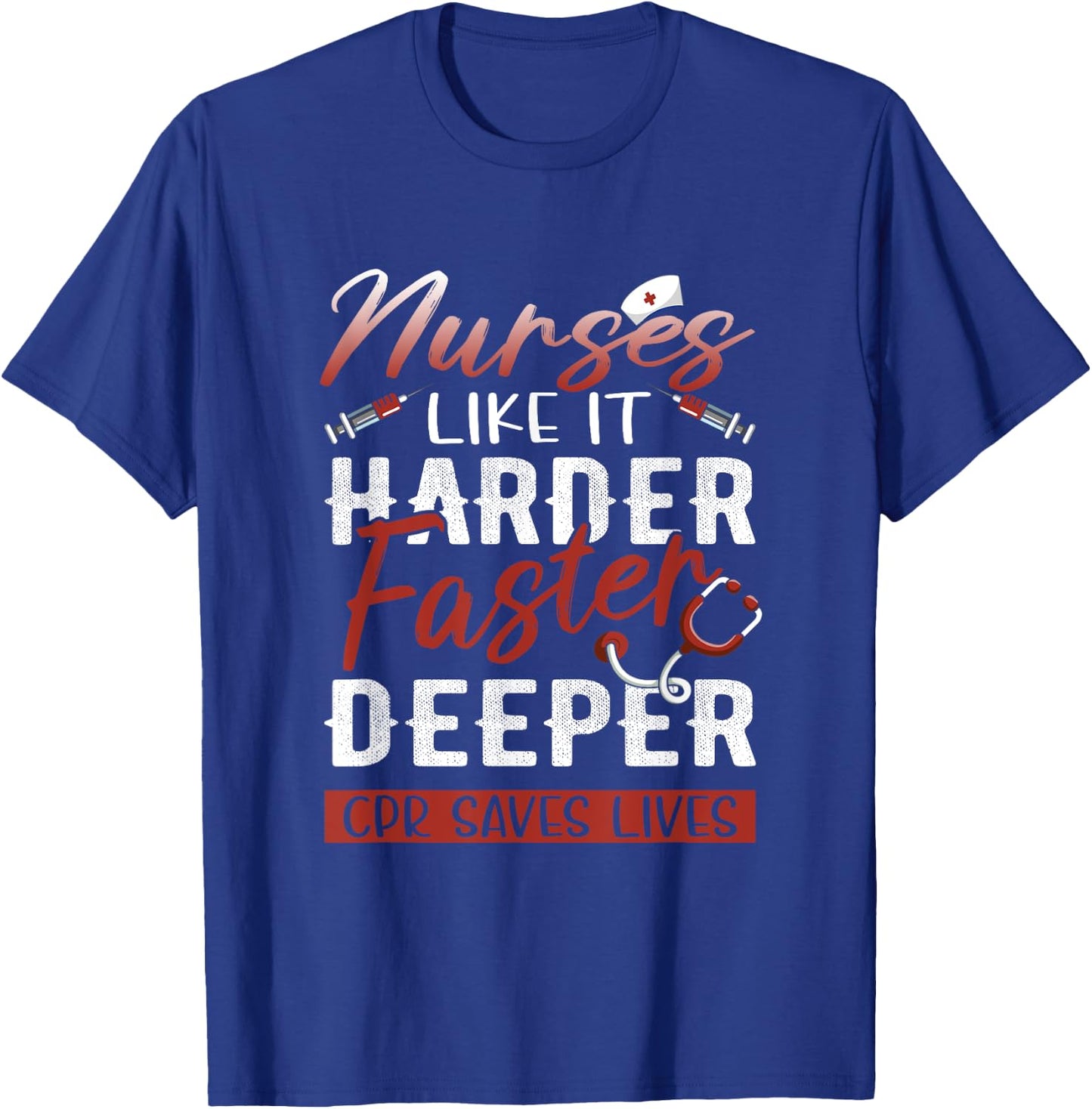 Nurses Like It Harder Faster Deeper CPR Saves Lives T-Shirt - T-Shirt | Royal
