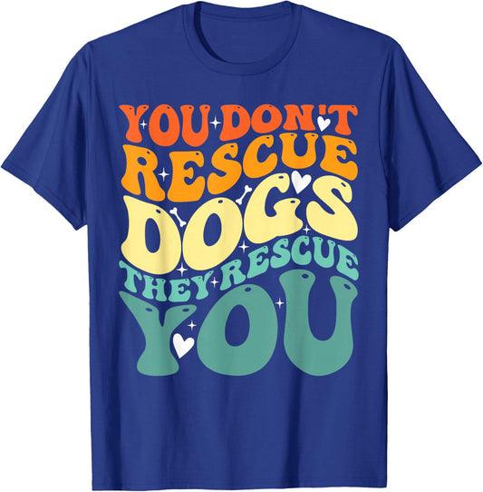 You Don't Rescue Dogs They Rescue You, Cute Animal Rescue T-Shirt - T-Shirt | Royal