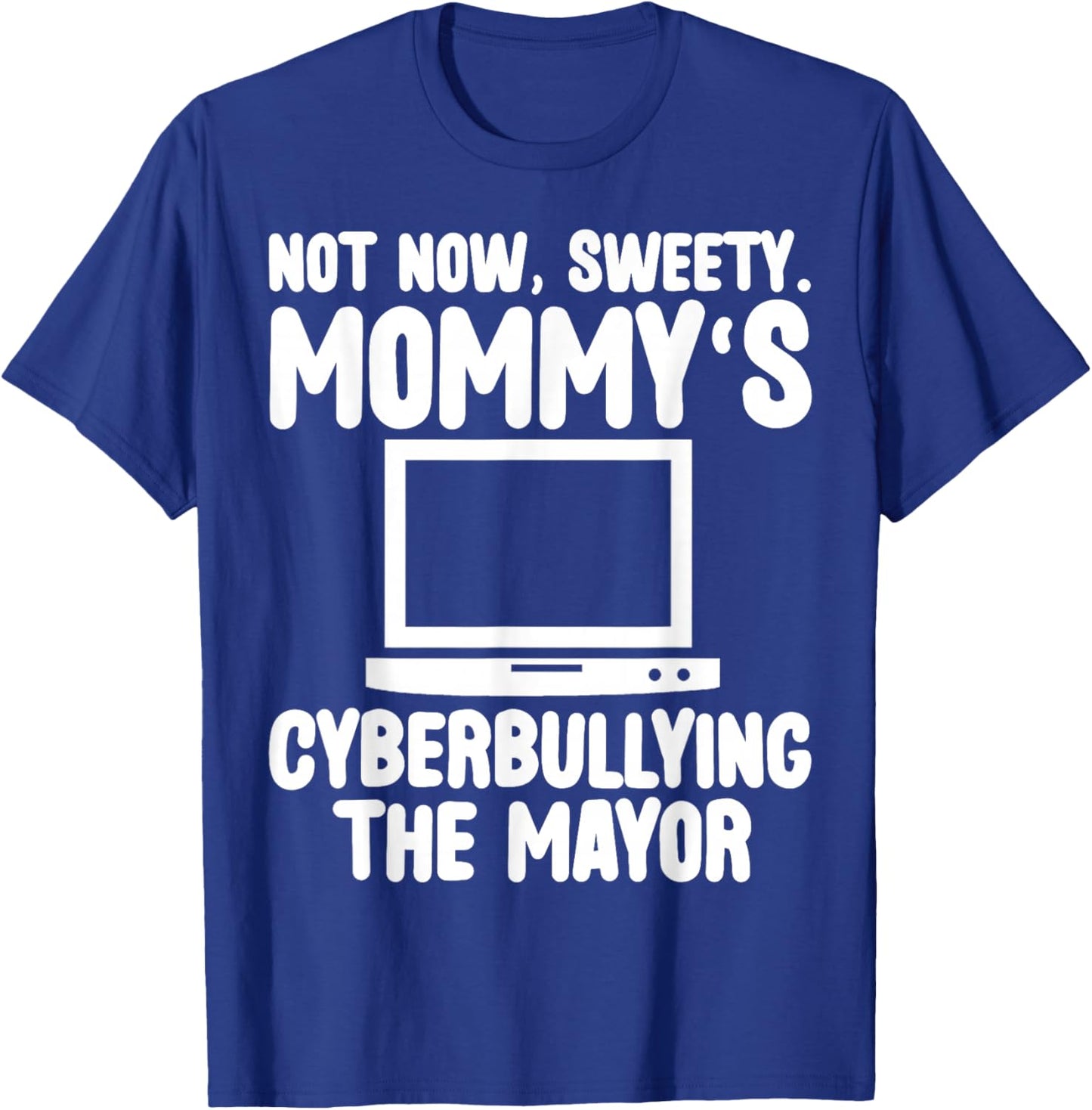 Not Now Sweety Mommy Cyberbullying The Mayor Funny Mother T-Shirt - T-Shirt | Royal