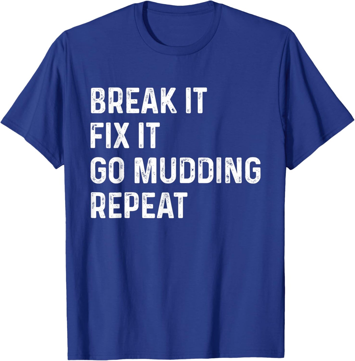 Break It Fix It Go Mudding Repeat ATV Bike Truck Mud Bogging T-Shirt - T-Shirt | Royal