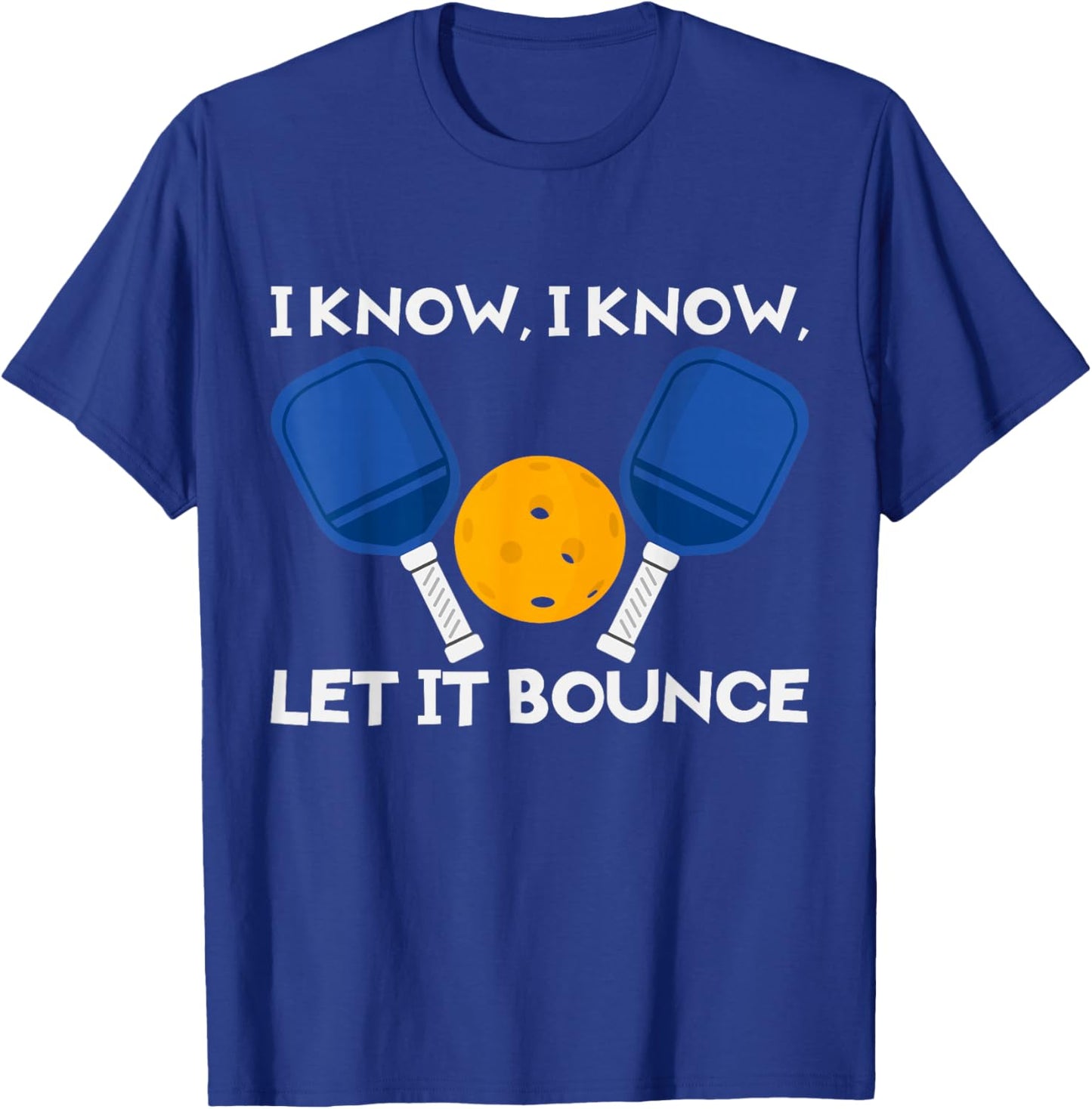 PicklBall Paddle I Know Let It Bounce T-Shirt - T-Shirt | Royal