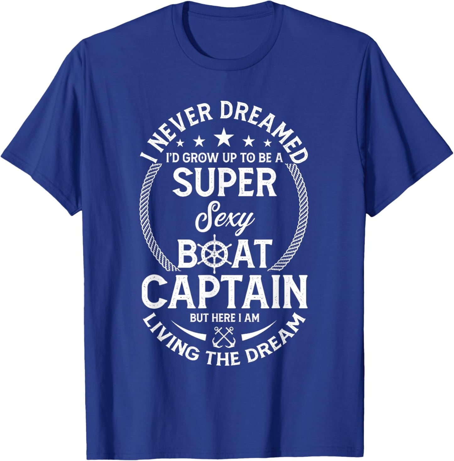 I Never Dreamed I'd Grow Up To Be A Super Sexy Boat Captain T-Shirt - T-Shirt | Royal