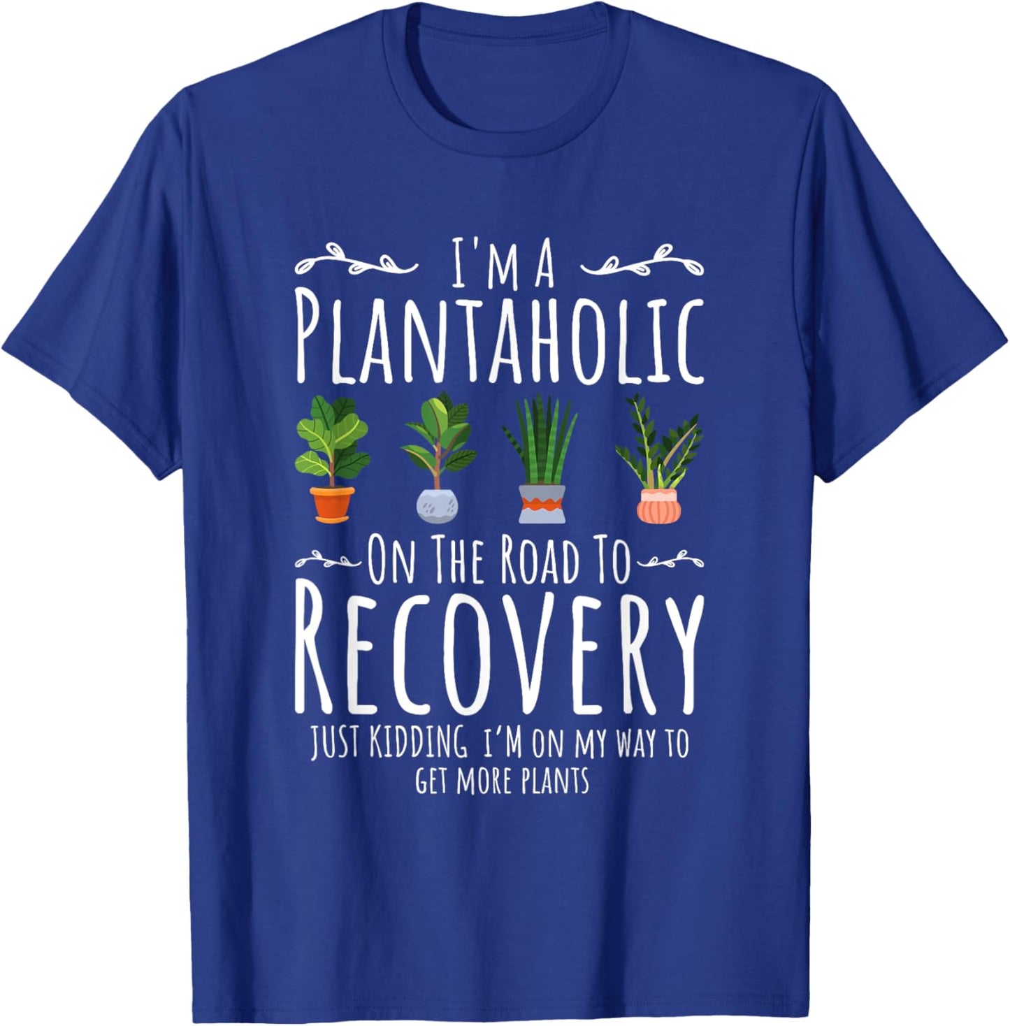 Funny Gardener, I'm A Plantaholic On The Road To Recovery T-Shirt - T-Shirt | Royal