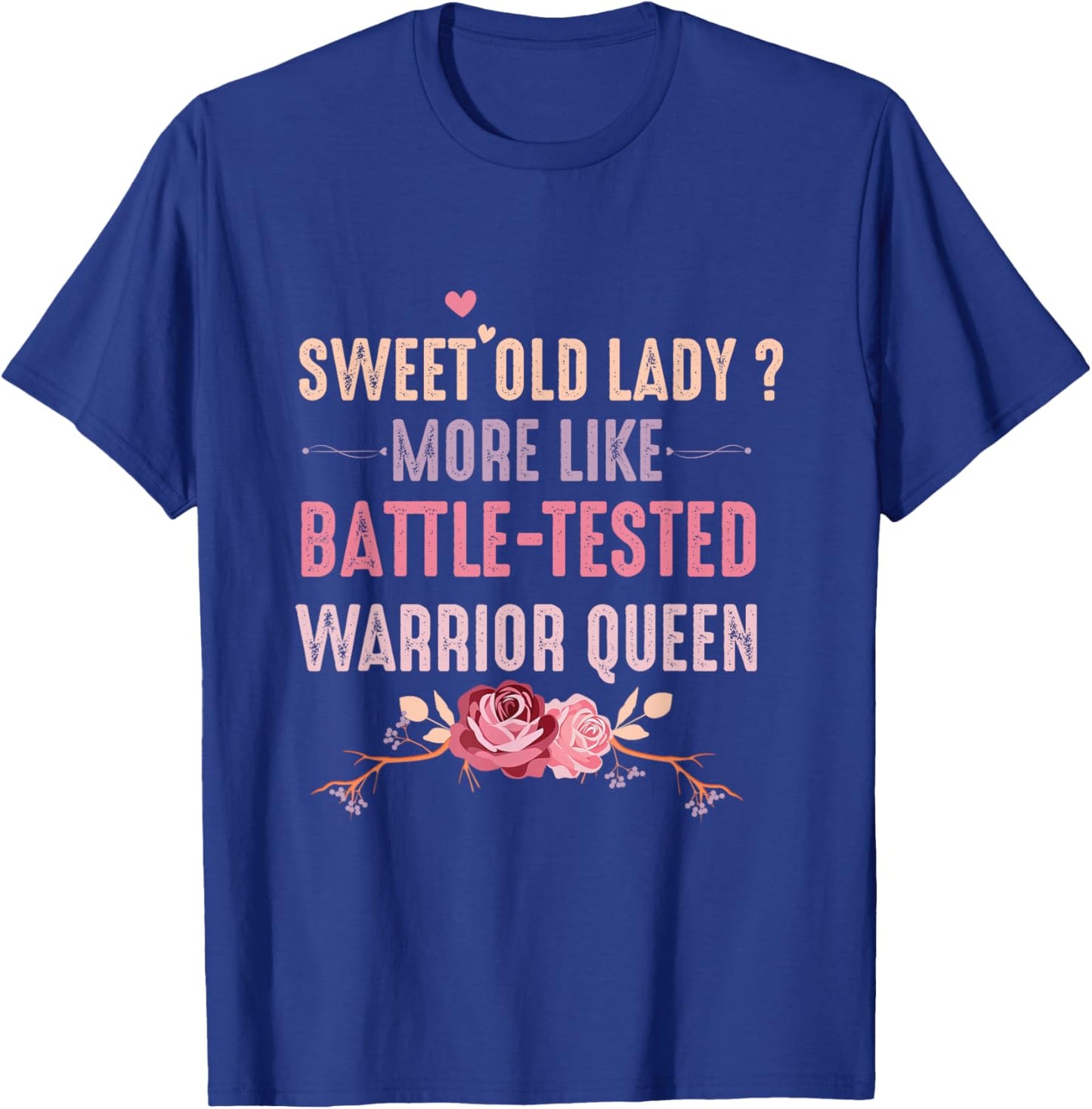 Sweet Old Lady More Like Battle-Tested Warrior Queen Flowers T-Shirt - T-Shirt | Royal