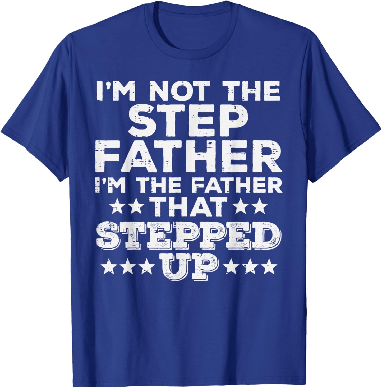 Not Stepfather Im Father That Stepped Up Fathers Day Stepdad T-Shirt - T-Shirt | Royal
