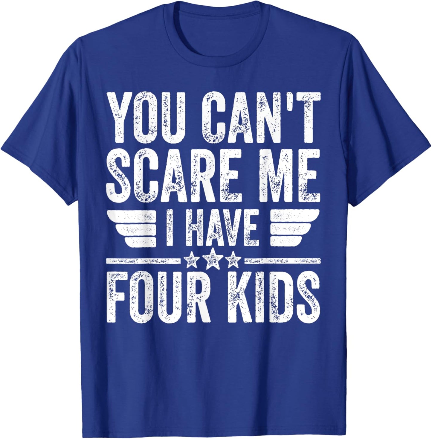 You Can't Scare Me I Have Four Kids Shirt Father's Day T-Shirt - T-Shirt | Royal