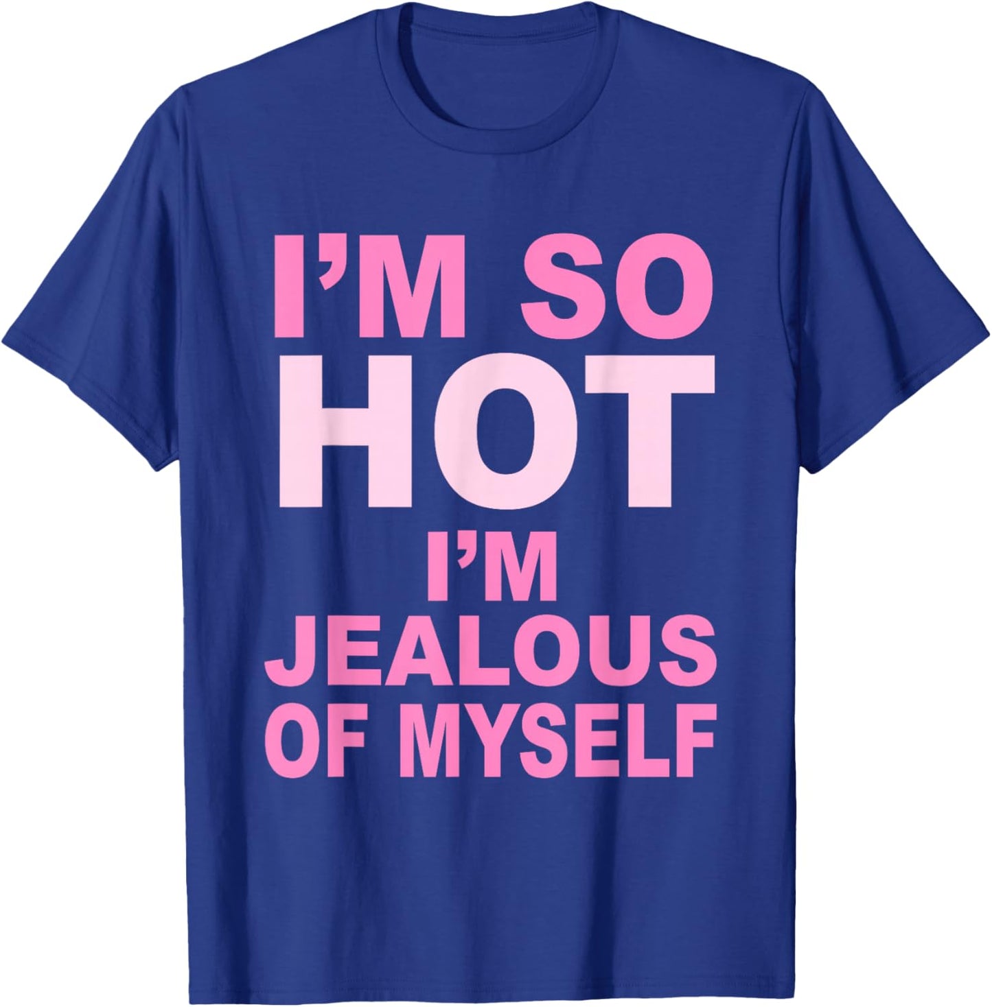 I’m So Hot I’m Jealous Of Myself Apparel T-Shirt - T-Shirt | Royal