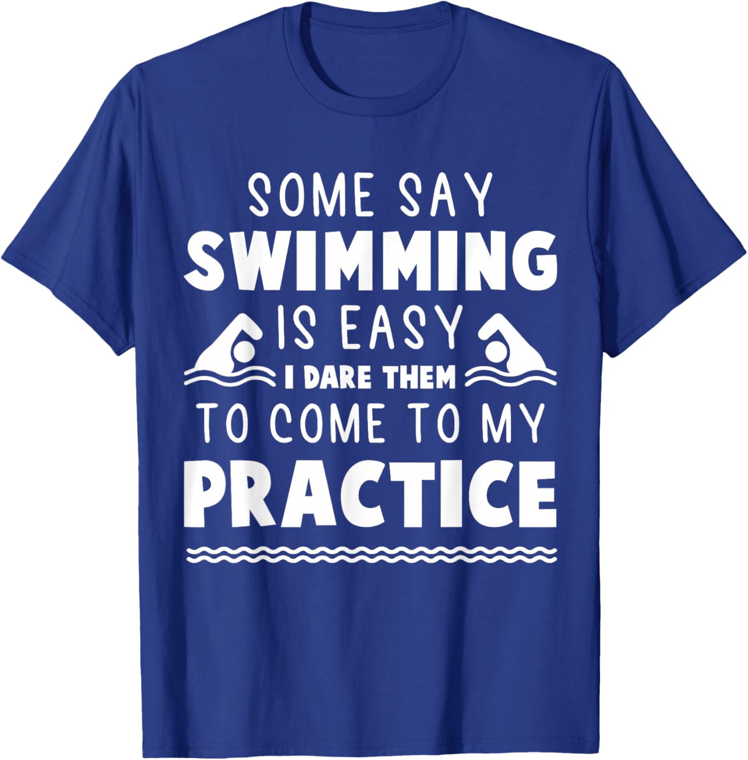Some Say Swimming Is Easy - Swim Team T-Shirt - T-Shirt | Royal