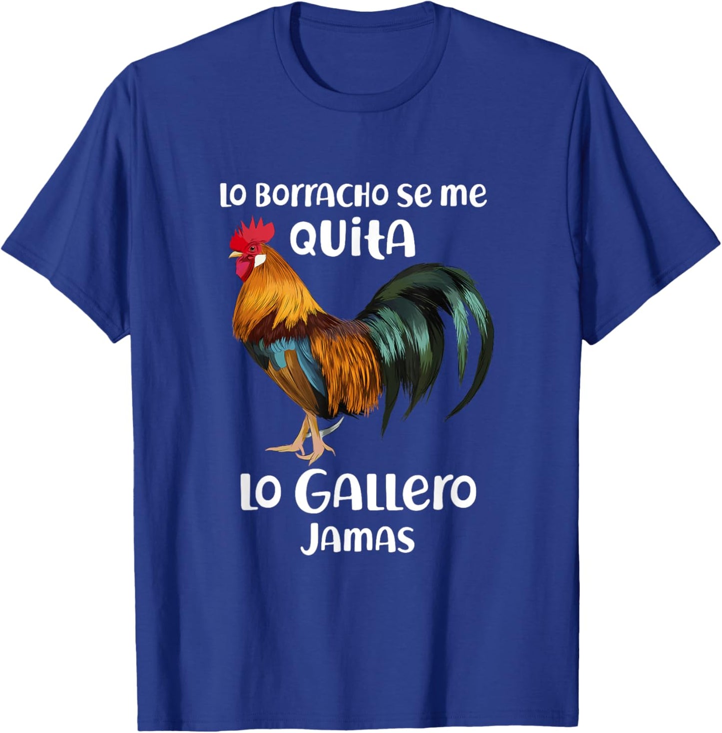 Funny Lo Borracho Se Me Quita, Lo Gallero Jamas T-Shirt - T-Shirt | Royal