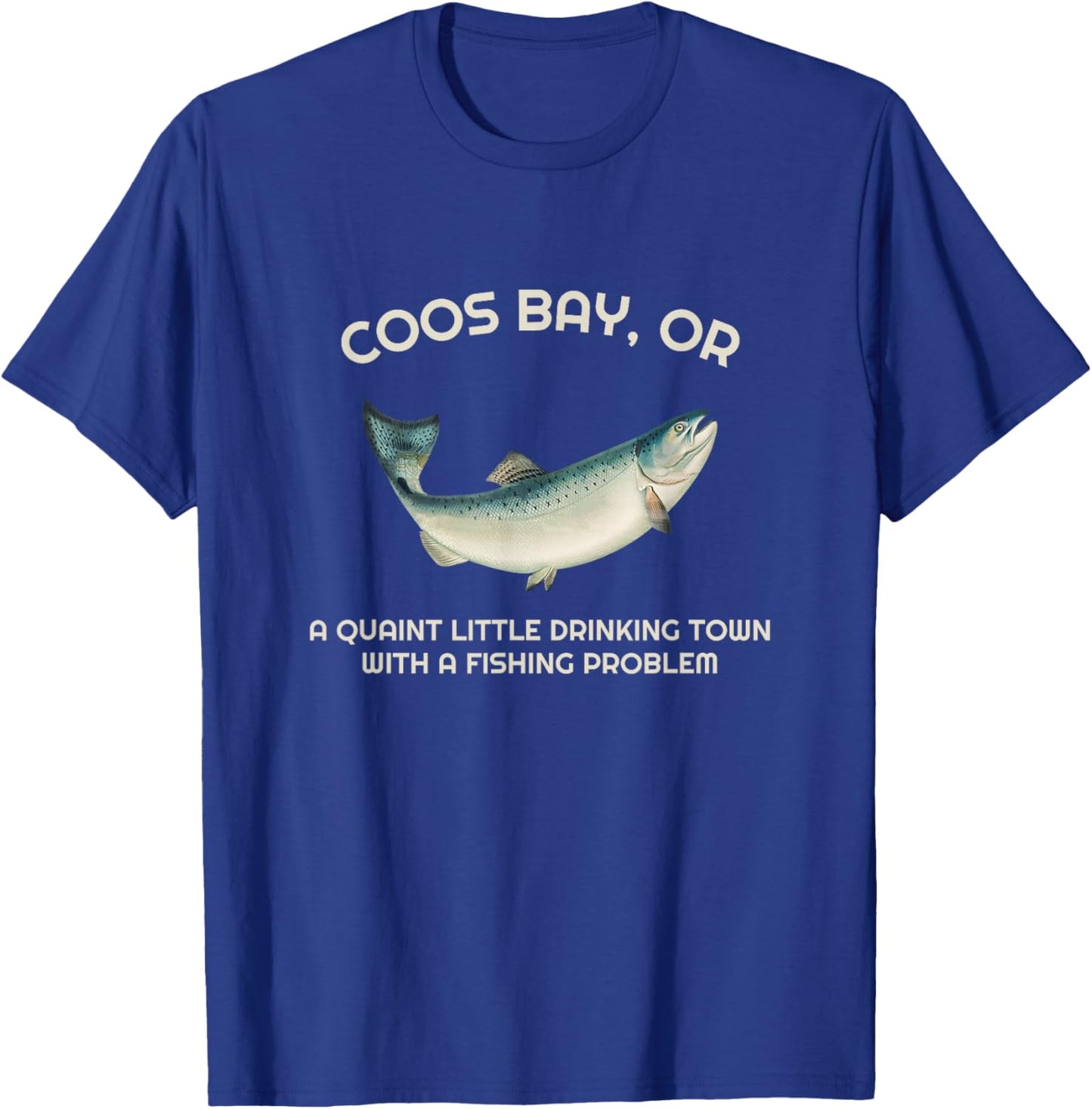 Quaint Little Drinking Town Fishing Problem Coos Bay OR T-Shirt - T-Shirt | Royal
