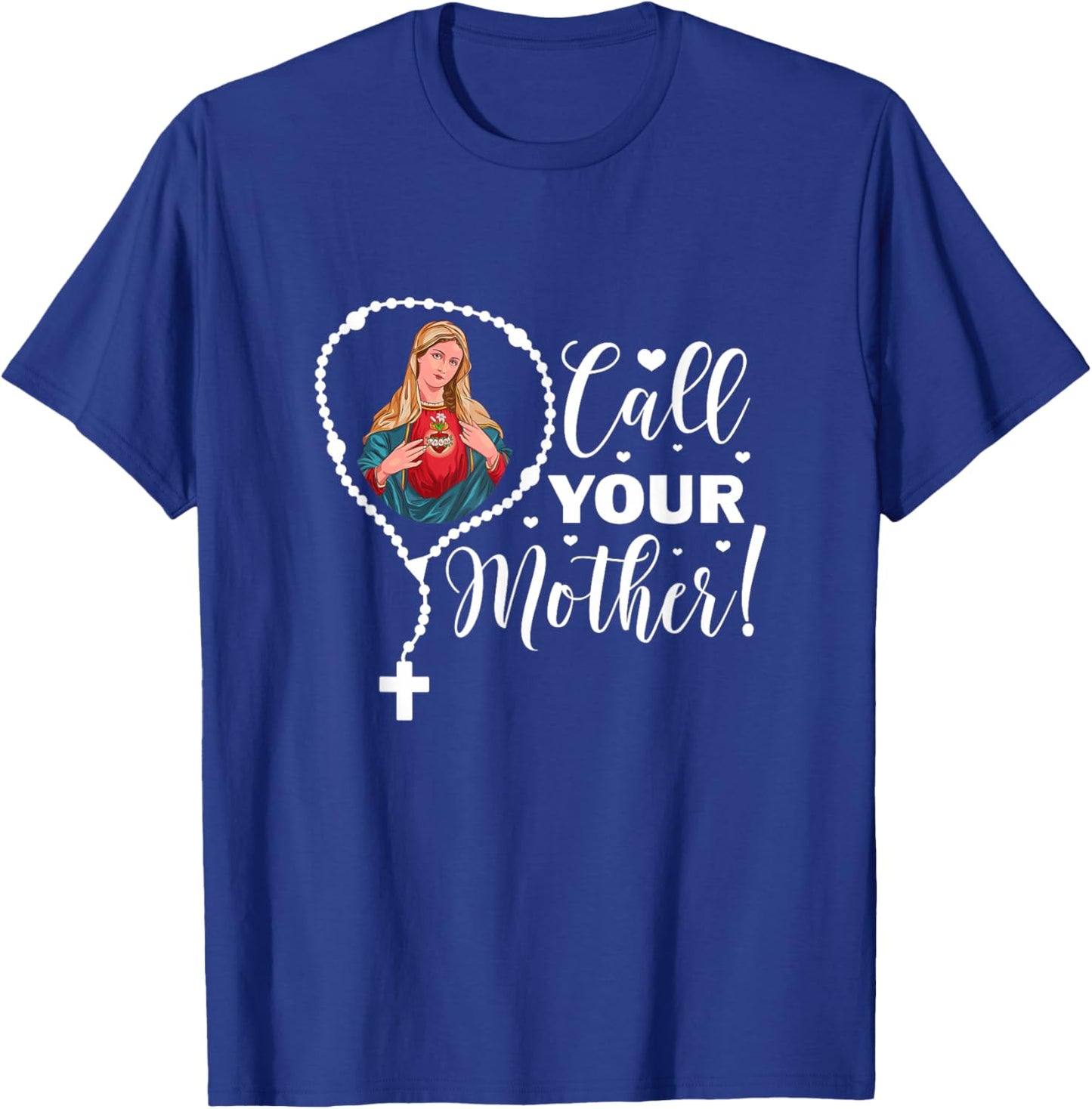 Call Your Mother. Virgin Mary and Holy Rosary T-Shirt - T-Shirt | Royal