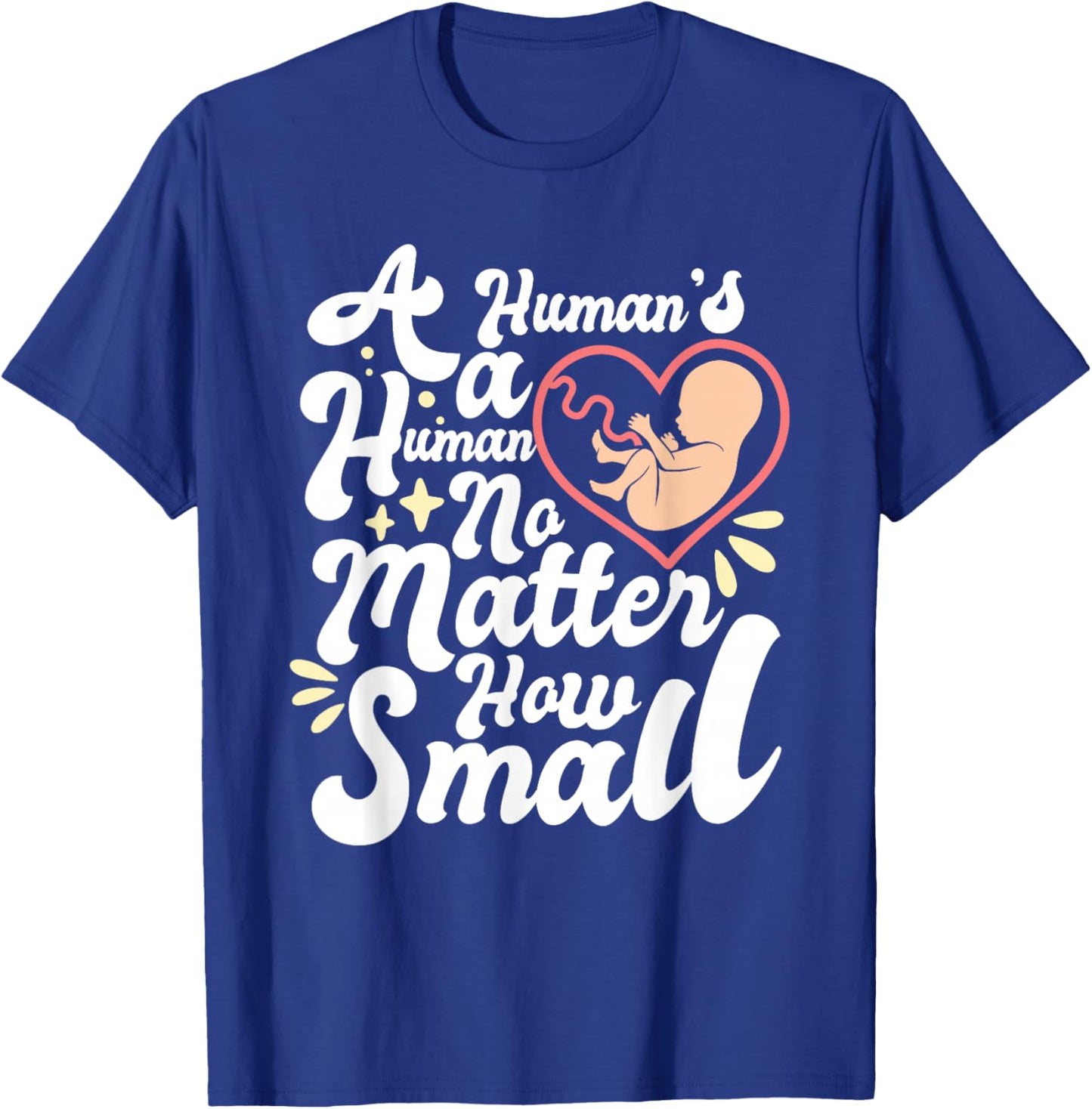 A Human's A Human No Matter How Small Anti Abortion Pro Life T-Shirt - T-Shirt | Royal